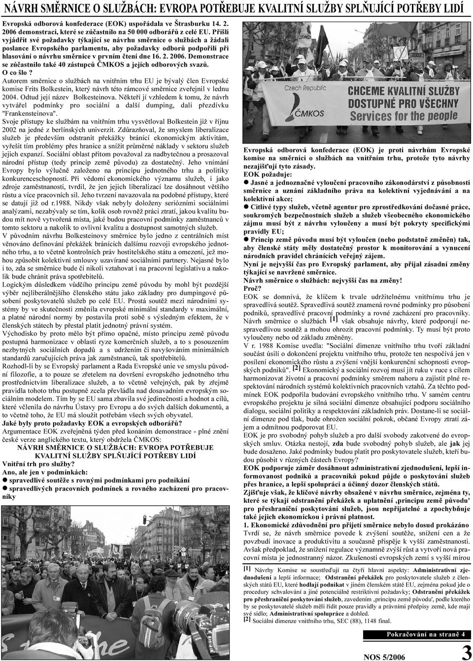 Pøišli vyjádøit své požadavky týkající se návrhu smìrnice o službách a žádali poslance Evropského parlamentu, aby požadavky odborù podpoøili pøi hlasování o návrhu smìrnice v prvním ètení dne 16. 2.
