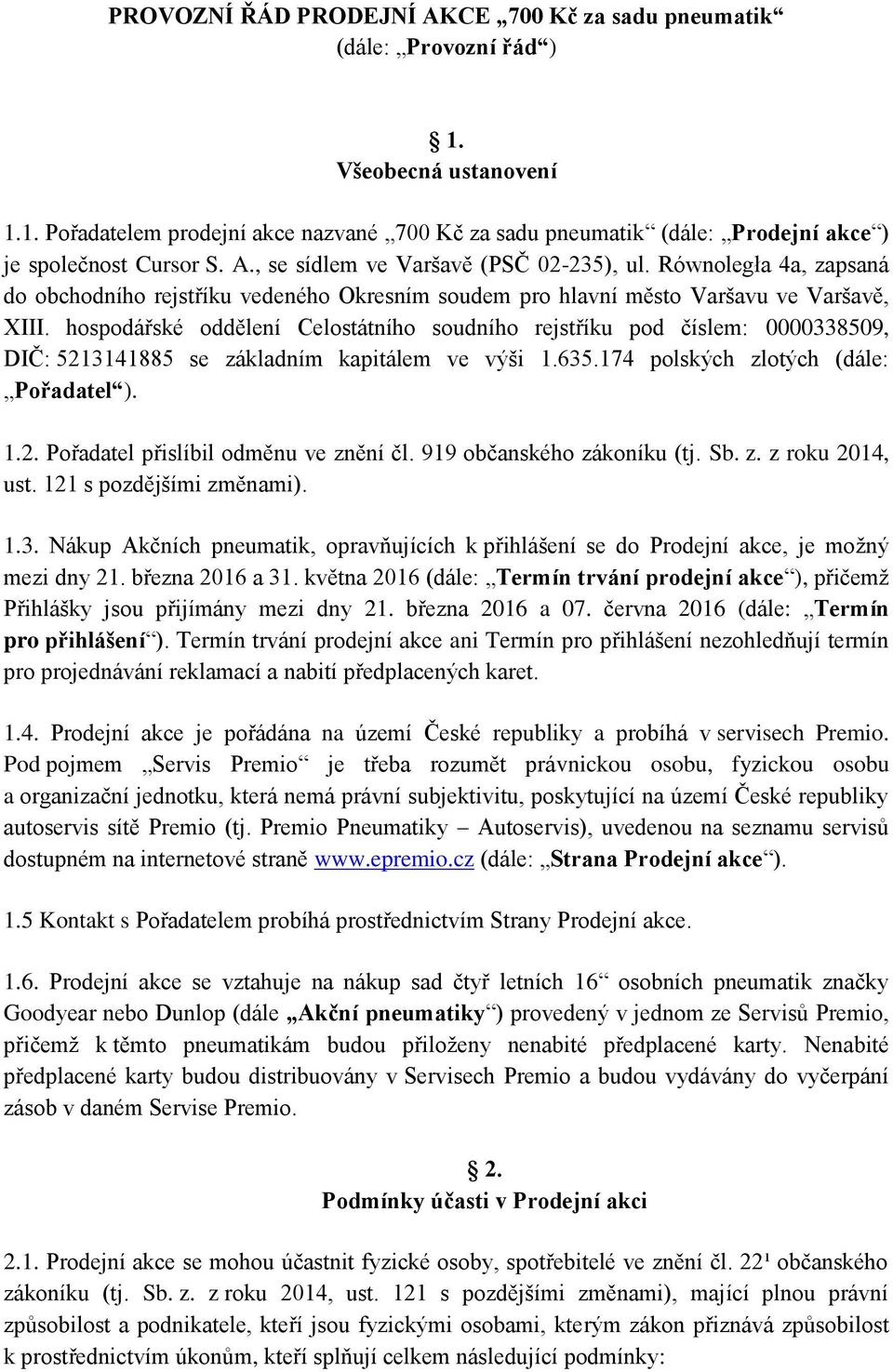 hospodářské oddělení Celostátního soudního rejstříku pod číslem: 0000338509, DIČ: 5213141885 se základním kapitálem ve výši 1.635.174 polských zlotých (dále: Pořadatel ). 1.2. Pořadatel přislíbil odměnu ve znění čl.