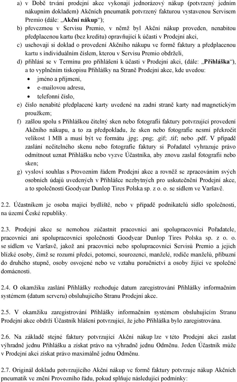 předplacenou kartu s individuálním číslem, kterou v Servisu Premio obdrželi, d) přihlásí se v Termínu pro přihlášení k účasti v Prodejní akci, (dále: Přihláška ), a to vyplněním tiskopisu Přihlášky