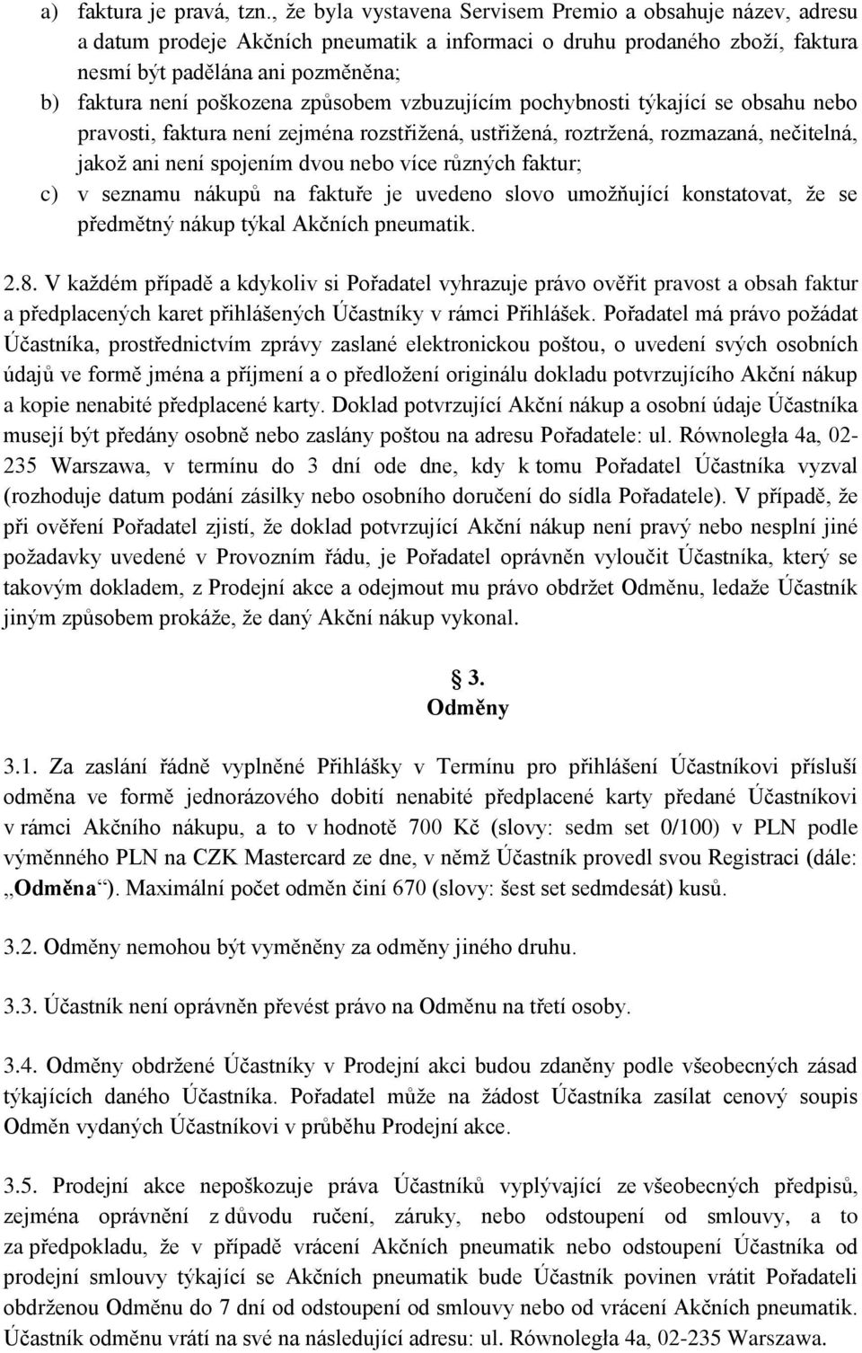 způsobem vzbuzujícím pochybnosti týkající se obsahu nebo pravosti, faktura není zejména rozstřižená, ustřižená, roztržená, rozmazaná, nečitelná, jakož ani není spojením dvou nebo více různých faktur;