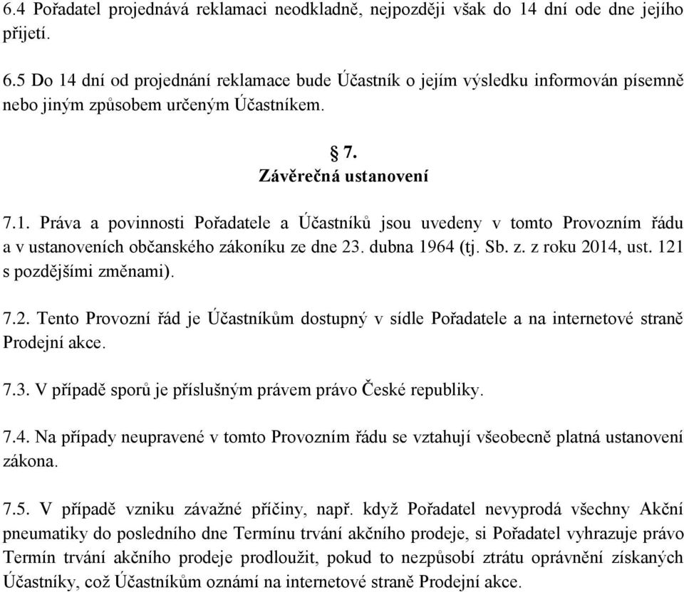 dubna 1964 (tj. Sb. z. z roku 2014, ust. 121 s pozdějšími změnami). 7.2. Tento Provozní řád je Účastníkům dostupný v sídle Pořadatele a na internetové straně Prodejní akce. 7.3.