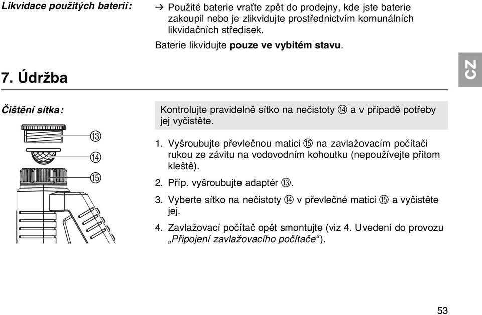 1. Vyšroubujte převlečnou matici E na zavlažovacím počítači rukou ze závitu na vodovodním kohoutku (nepoužívejte přitom kleště). 2. Příp. vyšroubujte adaptér C. 3.