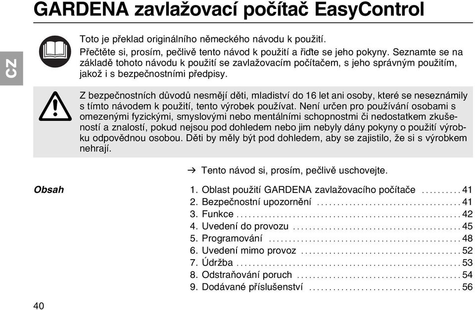 A Z bezpečnostních důvodů nesmějí děti, mladiství do 16 let ani osoby, které se neseznámily s tímto návodem k použití, tento výrobek používat.