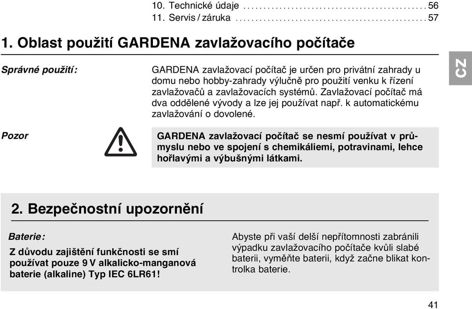zavlažovacích systémů. Zavlažovací počítač má dva oddělené vývody a lze jej používat např. k automatickému zavlažování o dovolené.