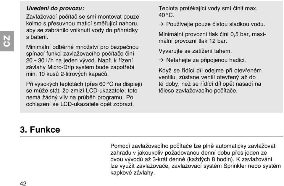 Při vysokých teplotách (přes 60 C na displeji) se může stát, že zmizí LCD-ukazatele; toto nemá žádný vliv na průběh programu. Po ochlazení se LCD-ukazatele opět zobrazí.