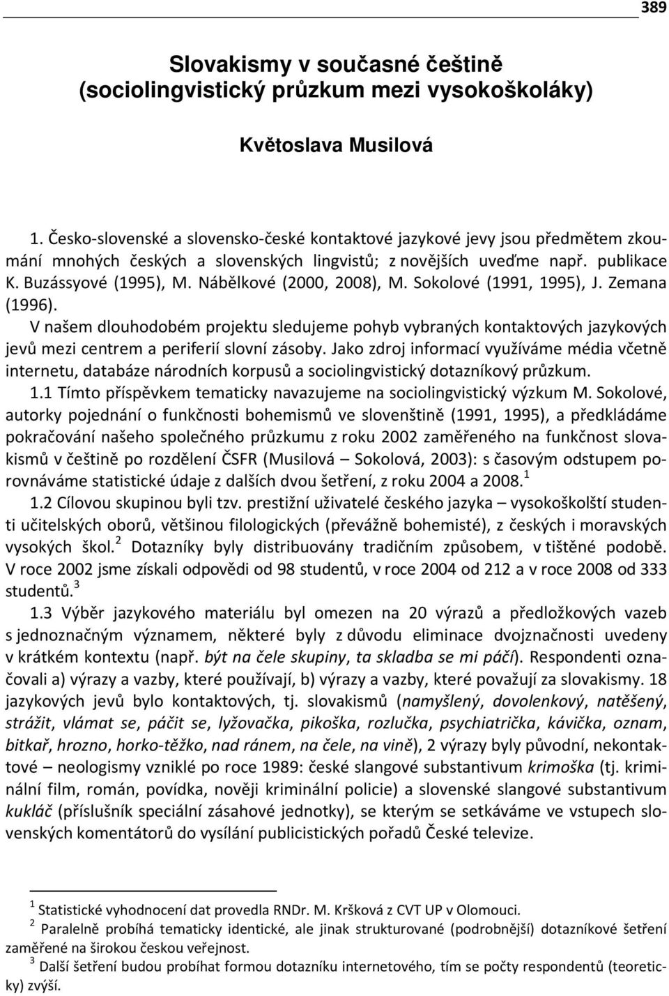 Nábělkové (2000, 2008), M. Sokolové (1991, 1995), J. Zemana (1996). V našem dlouhodobém projektu sledujeme pohyb vybraných kontaktových jazykových jevů mezi centrem a periferií slovní zásoby.