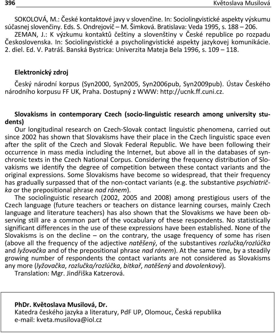 Banská Bystrica: Univerzita Mateja Bela 1996, s. 109 118. Elektronický zdroj Český národní korpus (Syn2000, Syn2005, Syn2006pub, Syn2009pub). Ústav Českého národního korpusu FF UK, Praha.