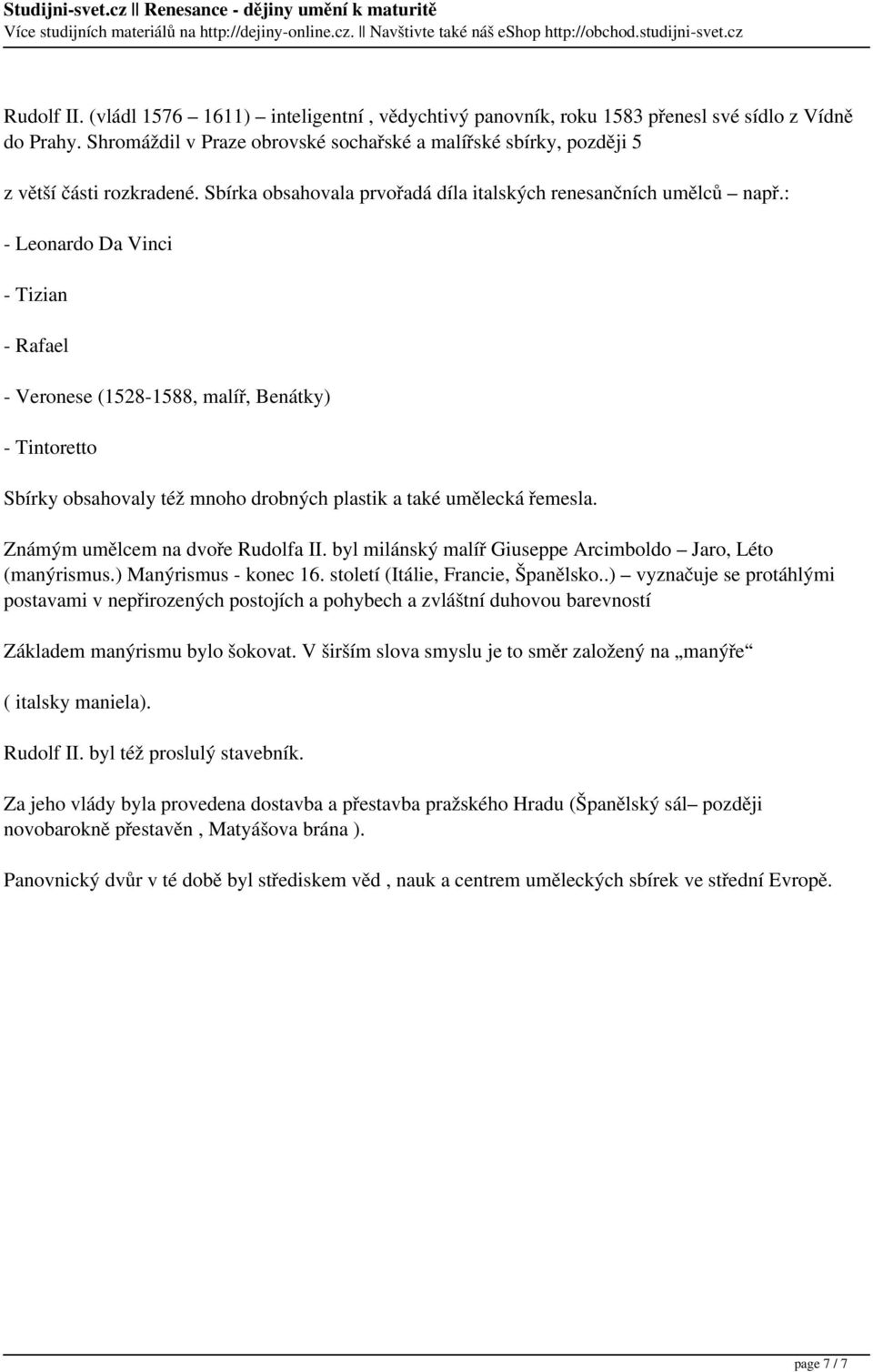 : - Leonardo Da Vinci - Tizian - Rafael - Veronese (1528-1588, malíř, Benátky) - Tintoretto Sbírky obsahovaly též mnoho drobných plastik a také umělecká řemesla. Známým umělcem na dvoře Rudolfa II.