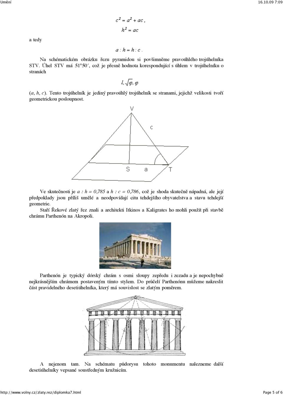 Ve skutečnosti je a : h = 0,785 a h : c = 0,786, což je shoda skutečně nápadná, ale její předpoklady jsou příliš umělé a neodpovídají citu tehdejšího obyvatelstva a stavu tehdejší geometrie.