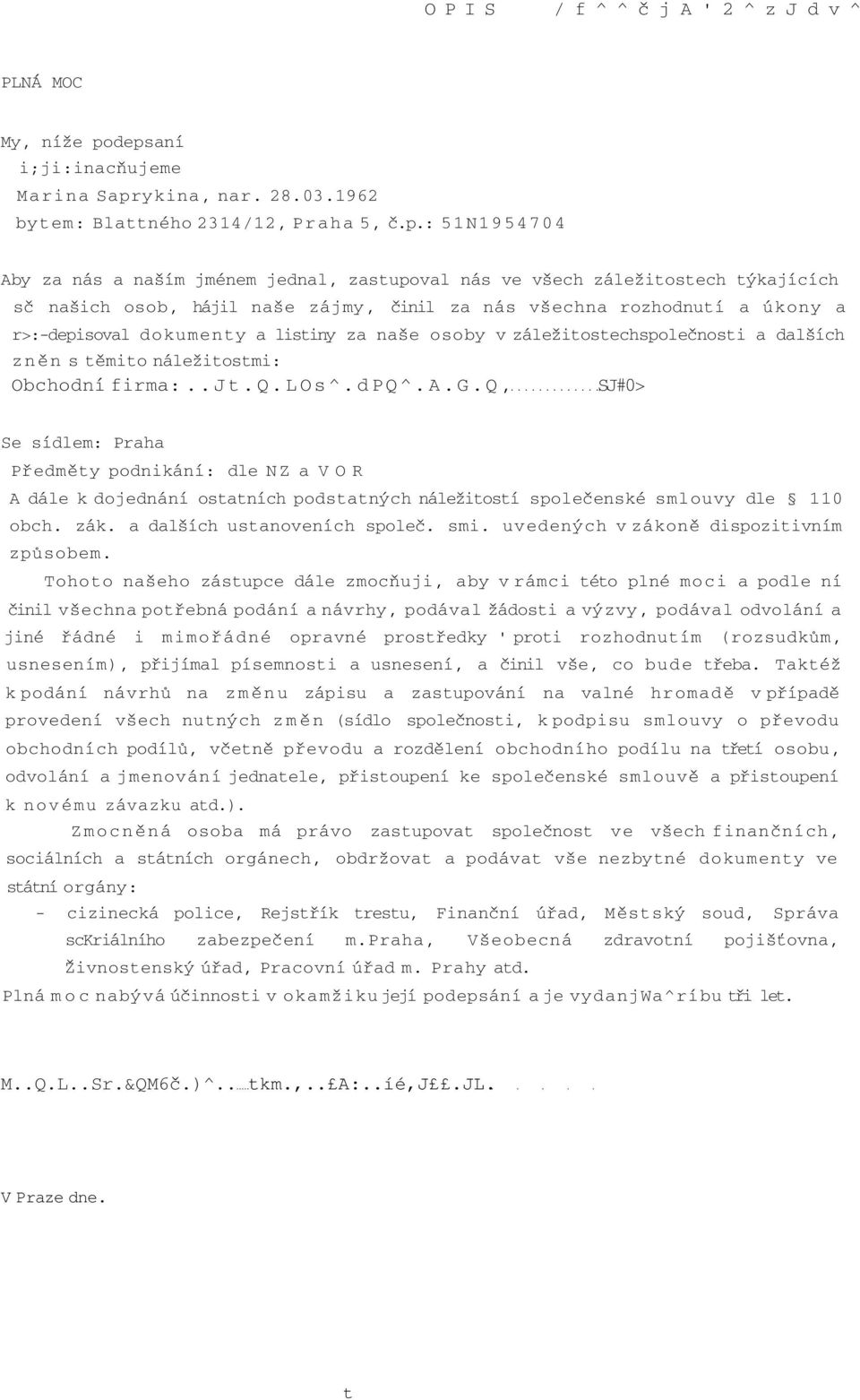našich osob, hájil naše zájmy, činil za nás všechna rozhodnutí a úkony a r>:-depisoval dokumenty a listiny za naše osoby v záležitostechspolečnosti a dalších zněn s těmito náležitostmi: Obchodní