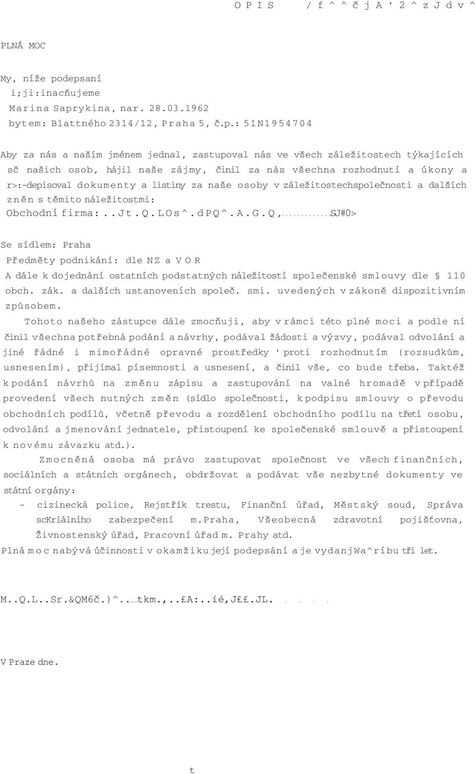 našich osob, hájil naše zájmy, činil za nás všechna rozhodnutí a úkony a r>:-depisoval dokumenty a listiny za naše osoby v záležitostechspolečnosti a dalších zněn s těmito náležitostmi: Obchodní