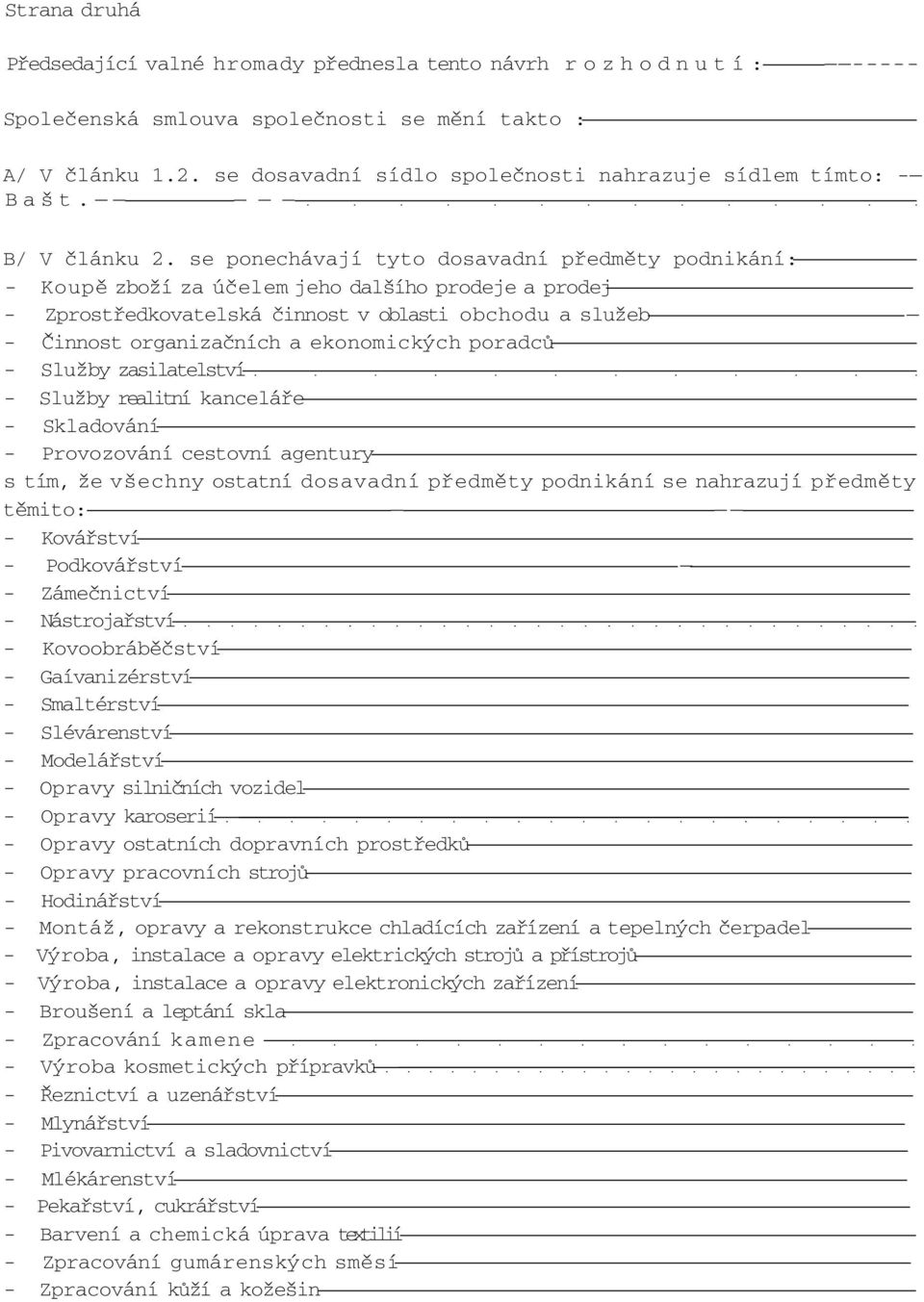 se ponechávají tyto dosavadní předměty podnikání: - Koupě zboží za účelem jeho dalšího prodeje a prodej - Zprostředkovatelská činnost v oblasti obchodu a služeb - Činnost organizačních a ekonomických