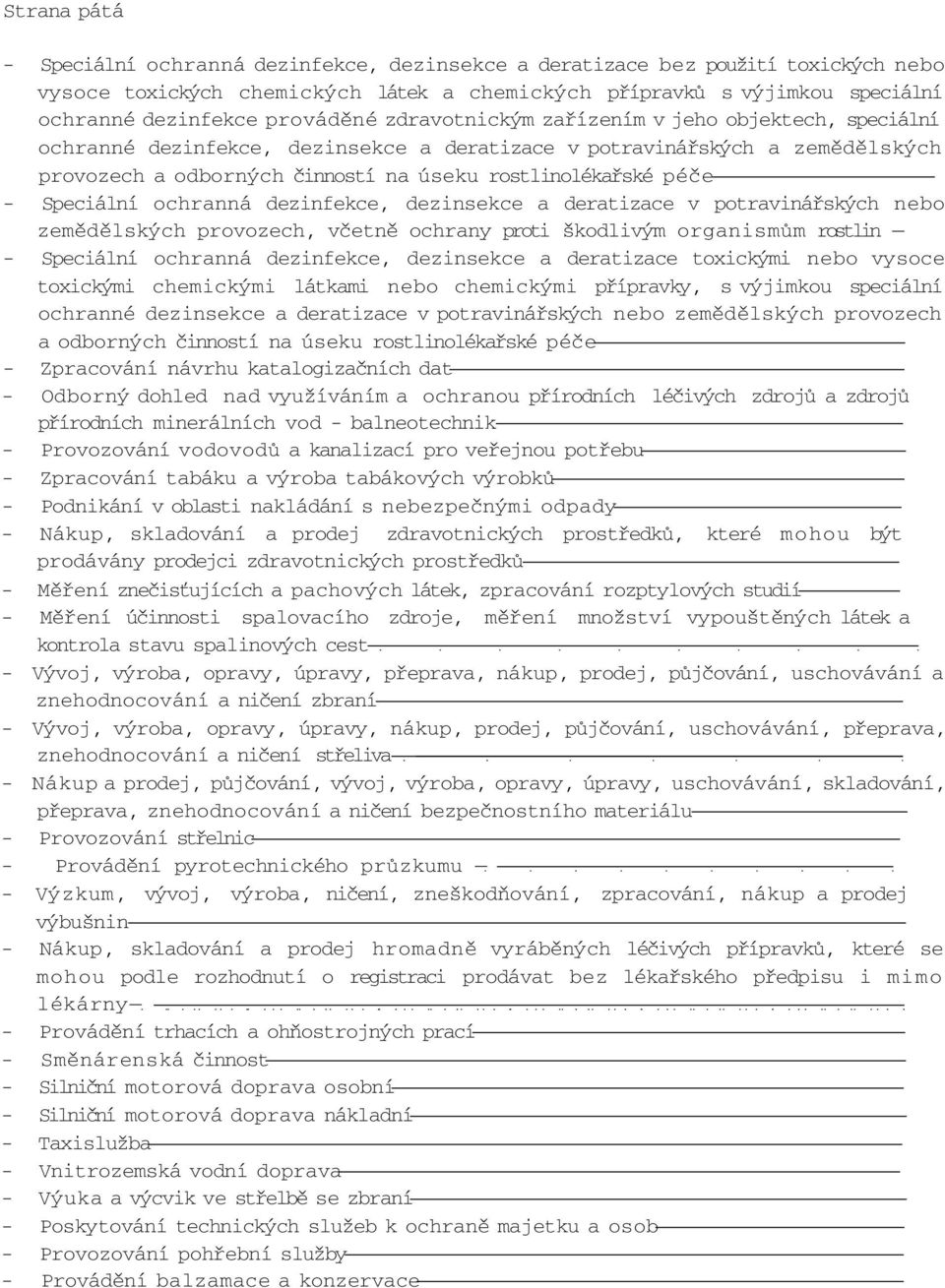 péče - Speciální ochranná dezinfekce, dezinsekce a deratizace v potravinářských nebo zemědělských provozech, včetně ochrany proti škodlivým organismům rostlin - Speciální ochranná dezinfekce,