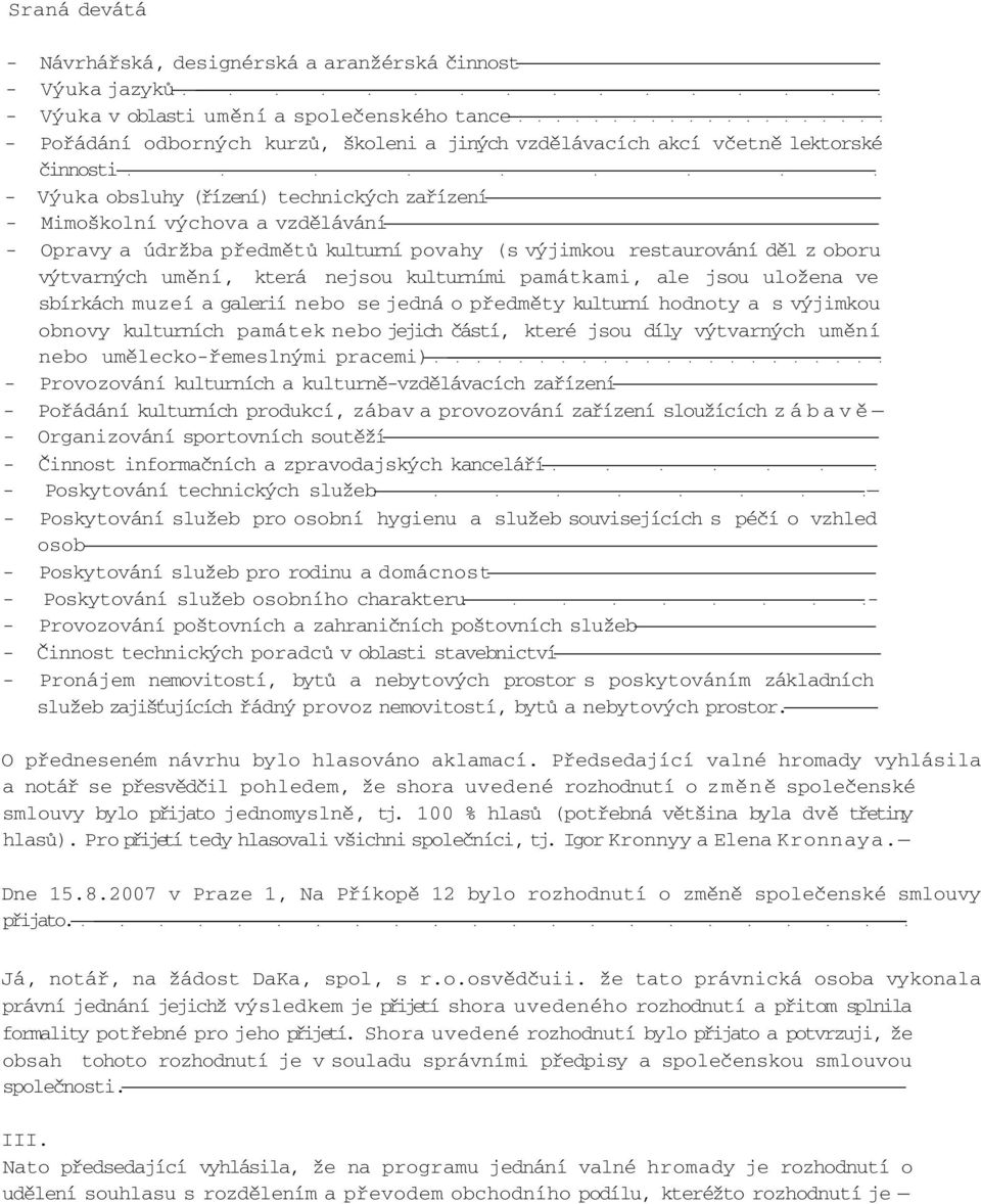 která nejsou kulturními památkami, ale jsou uložena ve sbírkách muzeí a galerií nebo se jedná o předměty kulturní hodnoty a s výjimkou obnovy kulturních památek nebo jejich částí, které jsou díly