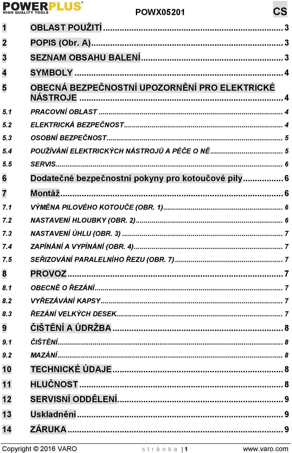 1)... 6 7.2 NASTAVENÍ HLOUBKY (OBR. 2)... 6 7.3 NASTAVENÍ ÚHLU (OBR. 3)... 7 7.4 ZAPÍNÁNÍ A VYPÍNÁNÍ (OBR. 4)... 7 7.5 SEŘIZOVÁNÍ PARALELNÍHO ŘEZU (OBR. 7)... 7 8 PROVOZ... 7 8.1 OBECNĚ O ŘEZÁNÍ... 7 8.2 VYŘEZÁVÁNÍ KAPSY.