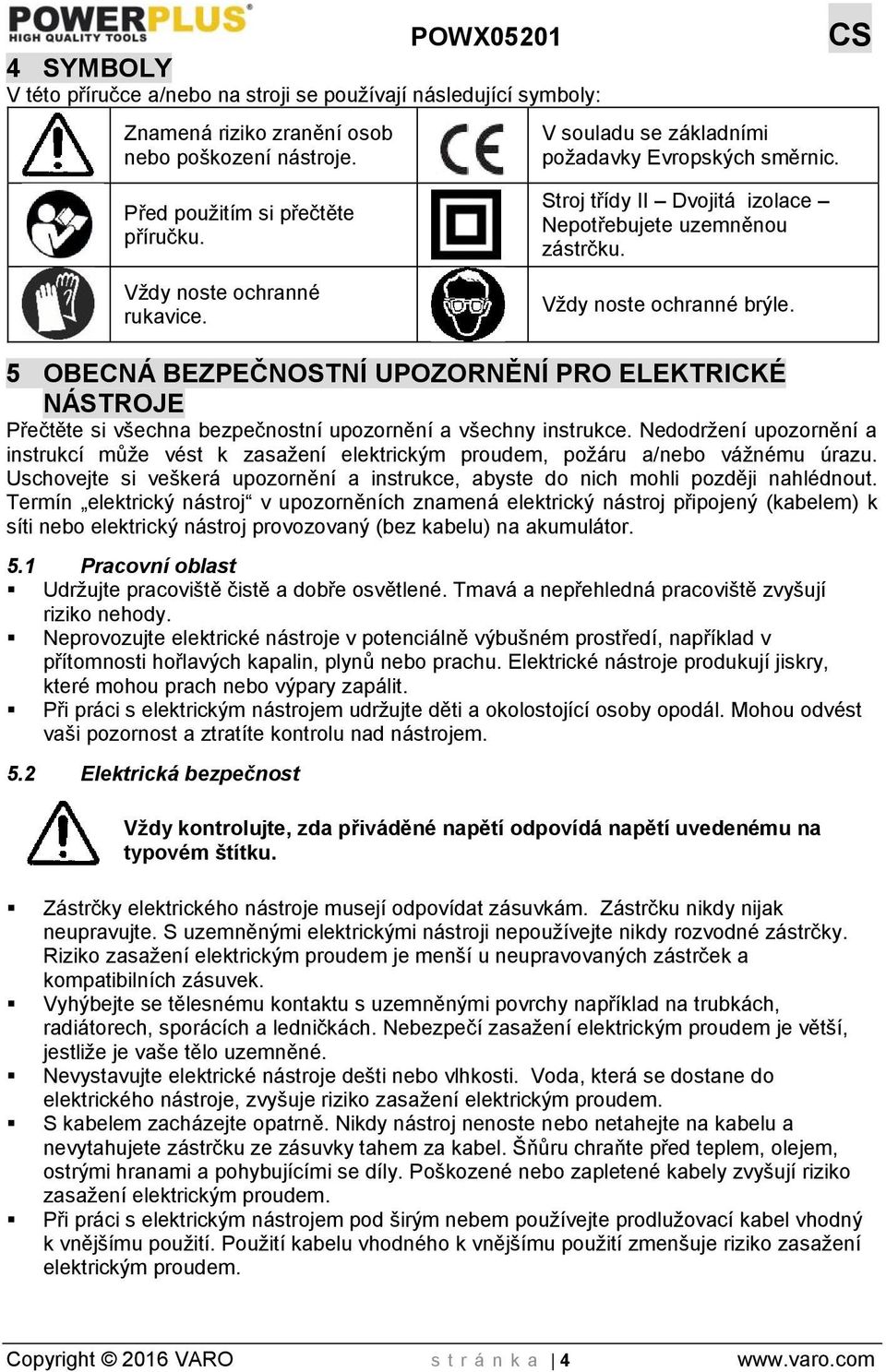 5 OBECNÁ BEZPEČNOSTNÍ UPOZORNĚNÍ PRO ELEKTRICKÉ NÁSTROJE Přečtěte si všechna bezpečnostní upozornění a všechny instrukce.