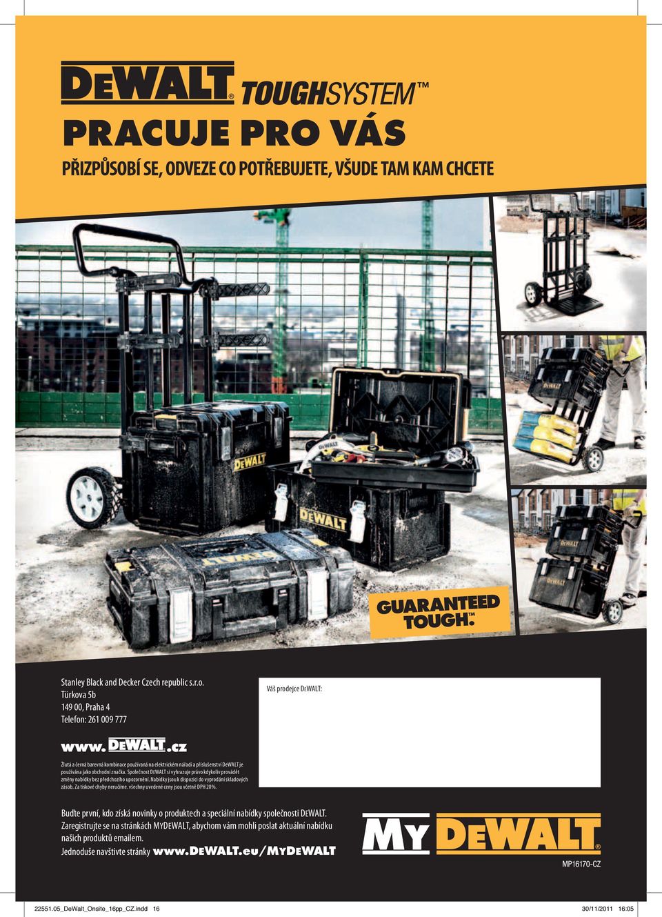 Společnost DEWALT si vyhrazuje právo kdykoliv provádět změny nabídky bez předchozího upozornění. Nabídky jsou k dispozici do vyprodání skladových zásob. Za tiskové chyby neručíme.