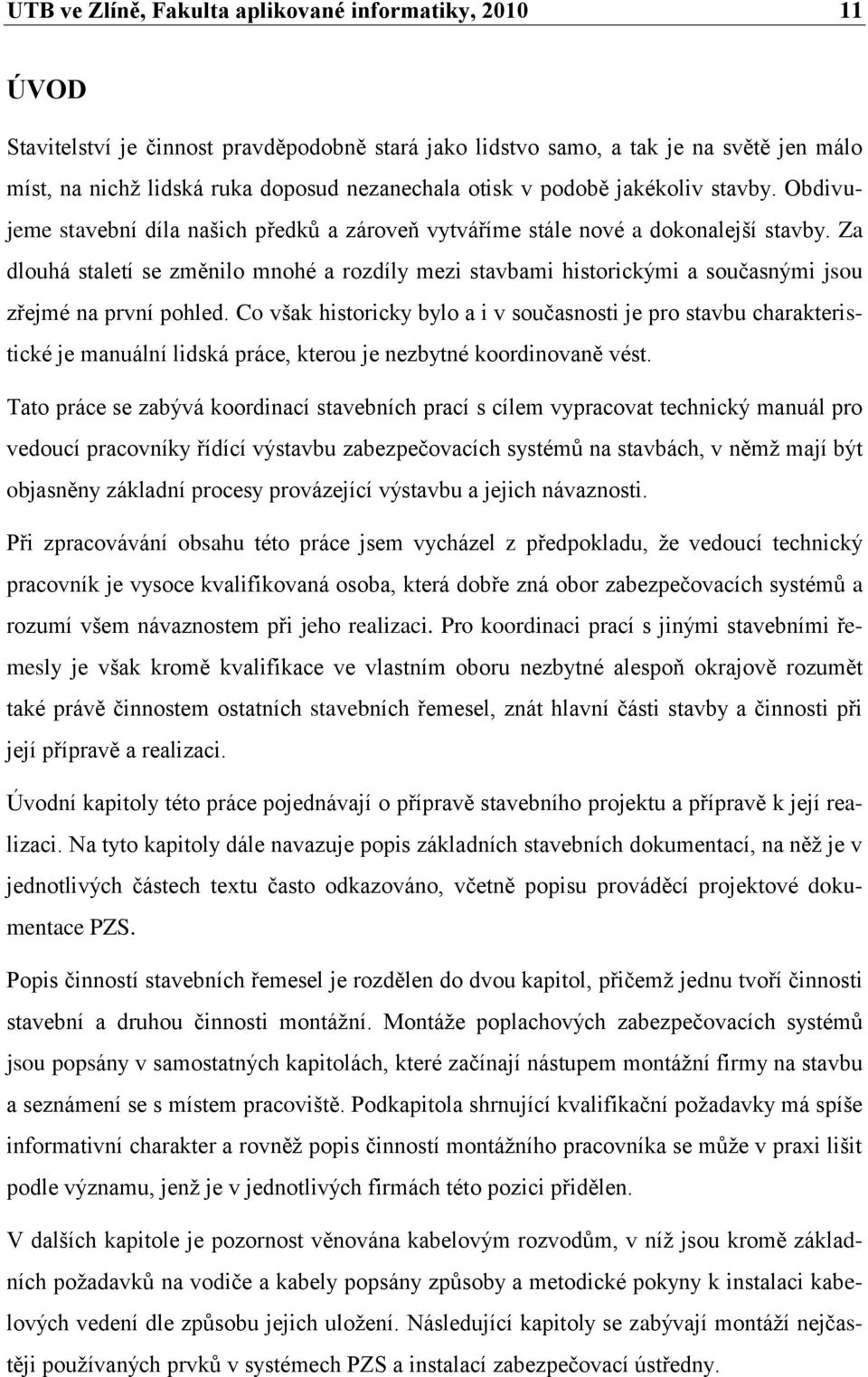 Za dlouhá staletí se změnilo mnohé a rozdíly mezi stavbami historickými a současnými jsou zřejmé na první pohled.