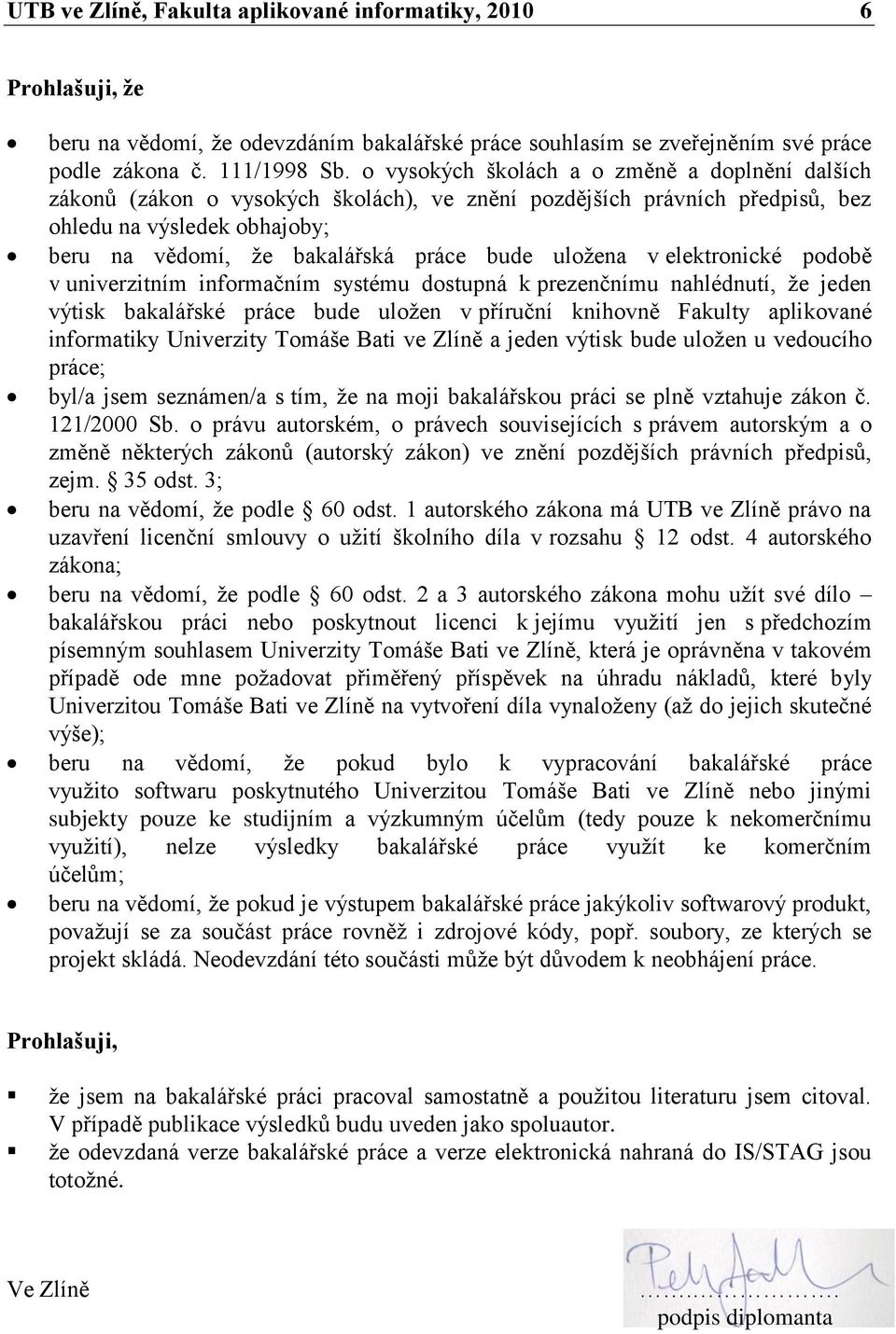 uloţena v elektronické podobě v univerzitním informačním systému dostupná k prezenčnímu nahlédnutí, ţe jeden výtisk bakalářské práce bude uloţen v příruční knihovně Fakulty aplikované informatiky