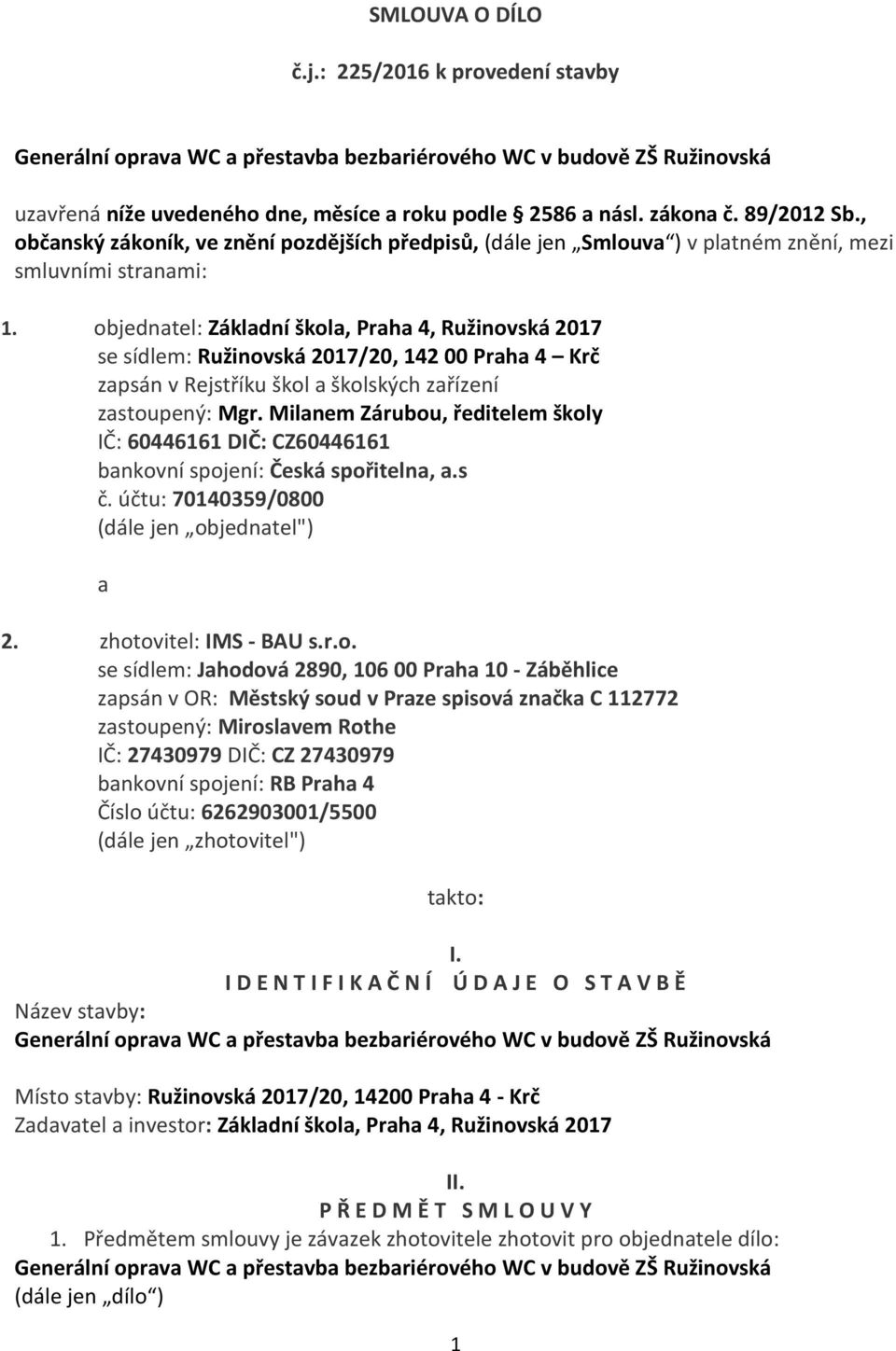 objednatel: Základní škola, Praha 4, Ružinovská 2017 se sídlem: Ružinovská 2017/20, 142 00 Praha 4 Krč zapsán v Rejstříku škol a školských zařízení zastoupený: Mgr.