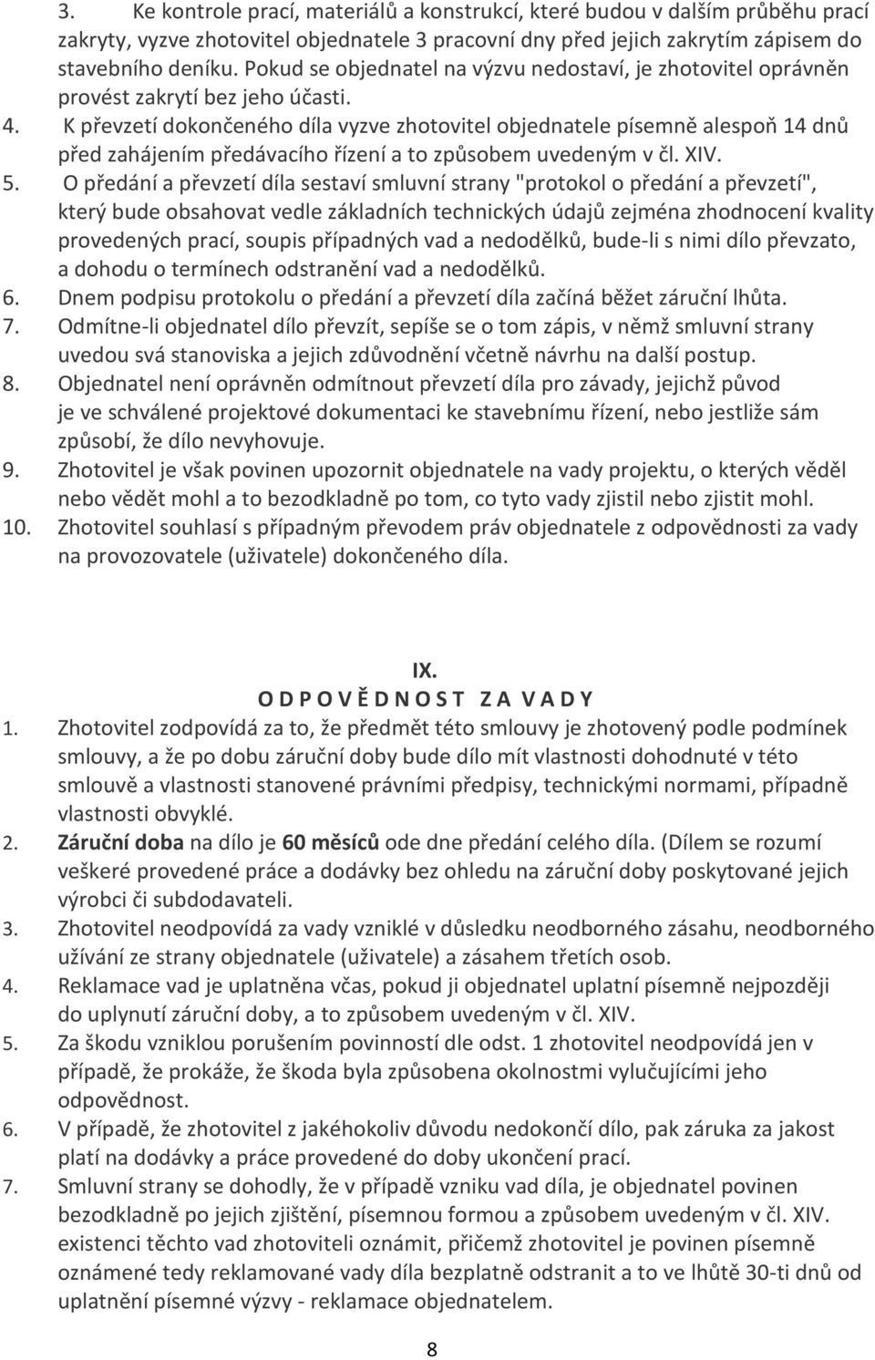 K převzetí dokončeného díla vyzve zhotovitel objednatele písemně alespoň 14 dnů před zahájením předávacího řízení a to způsobem uvedeným v čl. XIV. 5.