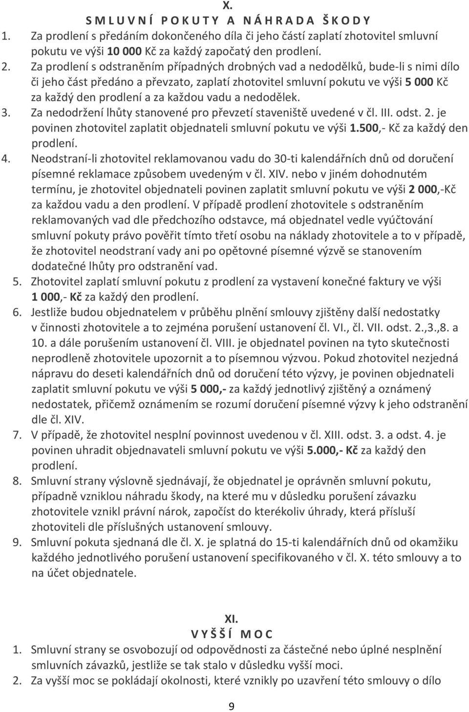 každou vadu a nedodělek. 3. Za nedodržení lhůty stanovené pro převzetí staveniště uvedené v čl. III. odst. 2. je povinen zhotovitel zaplatit objednateli smluvní pokutu ve výši 1.