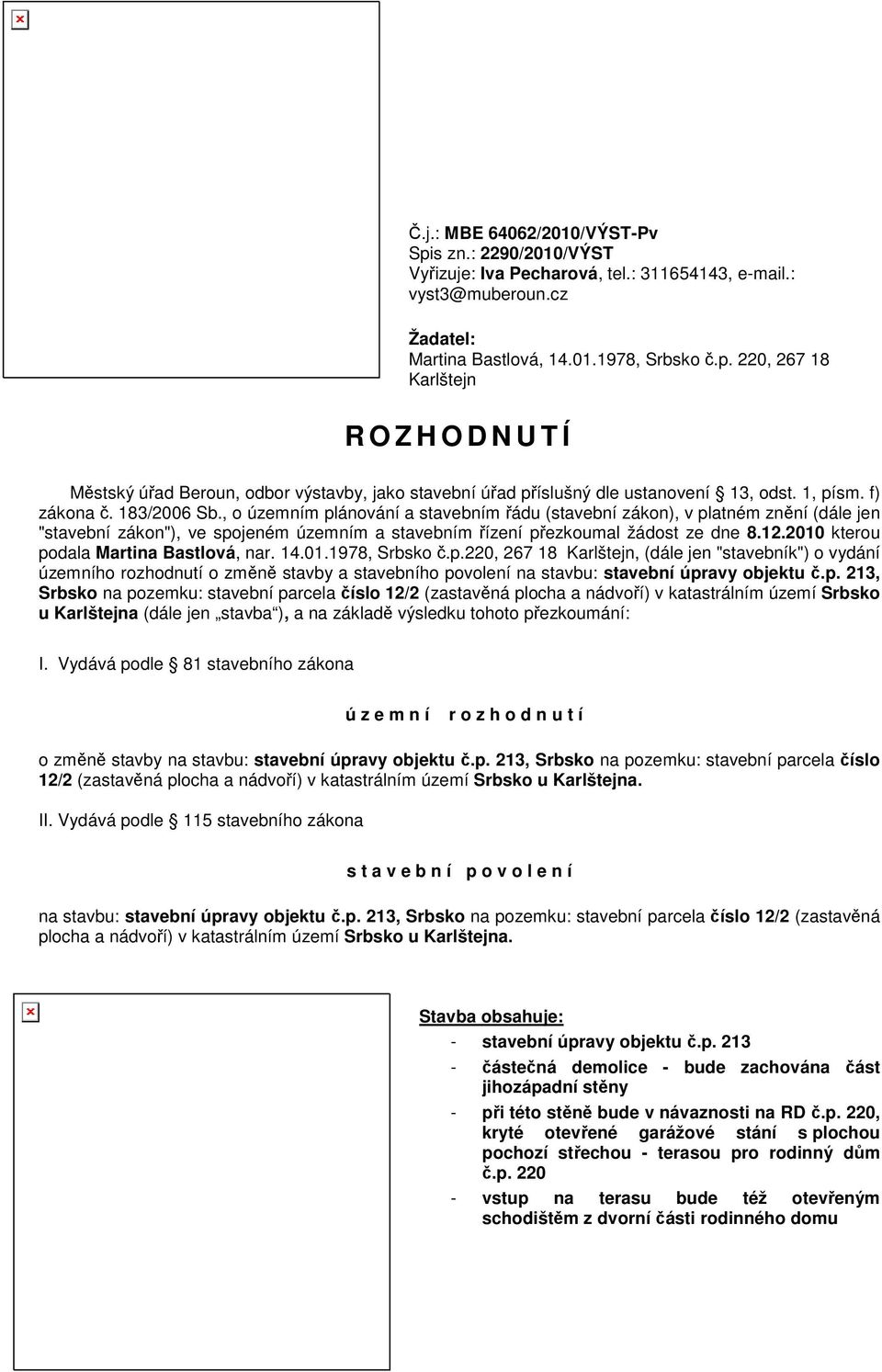 , o územním plánování a stavebním řádu (stavební zákon), v platném znění (dále jen "stavební zákon"), ve spojeném územním a stavebním řízení přezkoumal žádost ze dne 8.12.