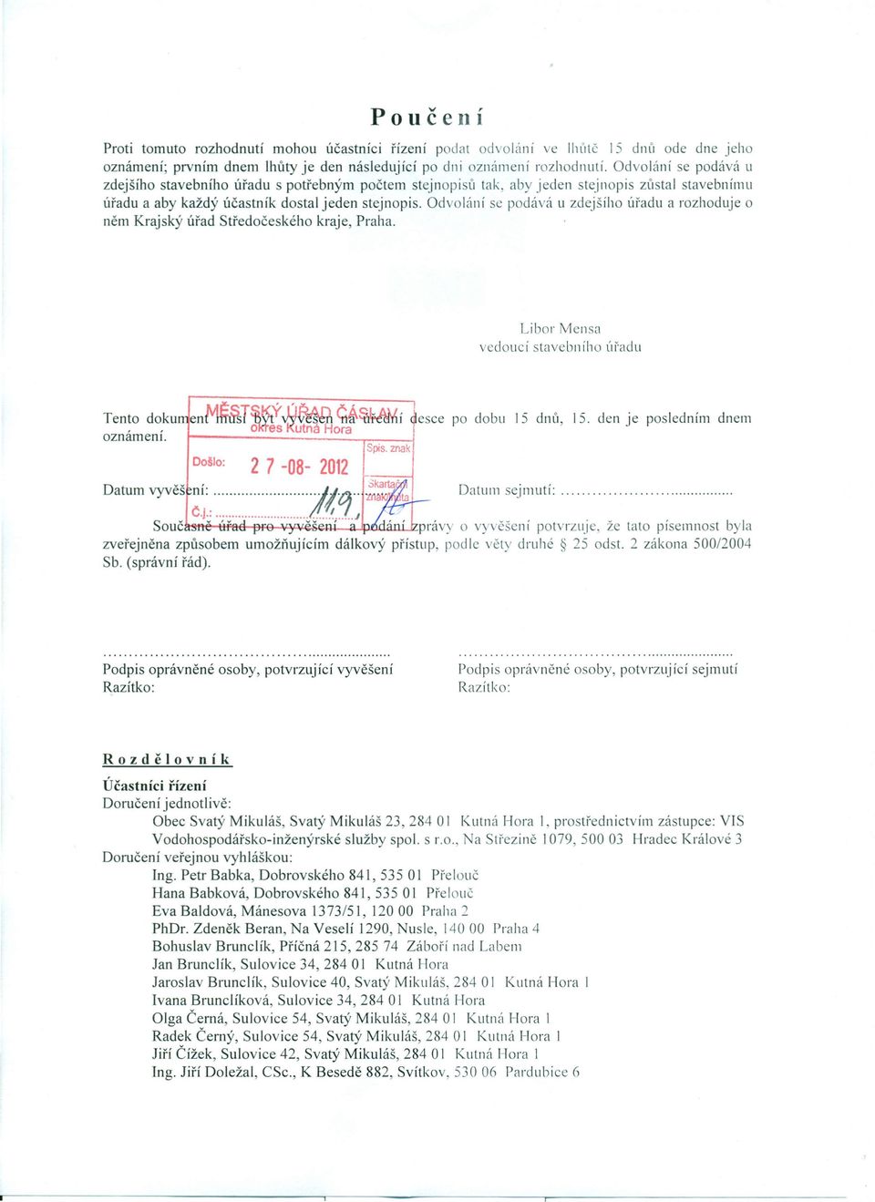 Odvolání se podává u zdejšího úřadu a rozhoduje o něm Krajský úřad Středočeského kraje, Praha. Libor Mensa vedoucí stavebního úřadu Tento doku oznámení. D vv' 3![rta. Došlo: 2 7-08- 2012 D.