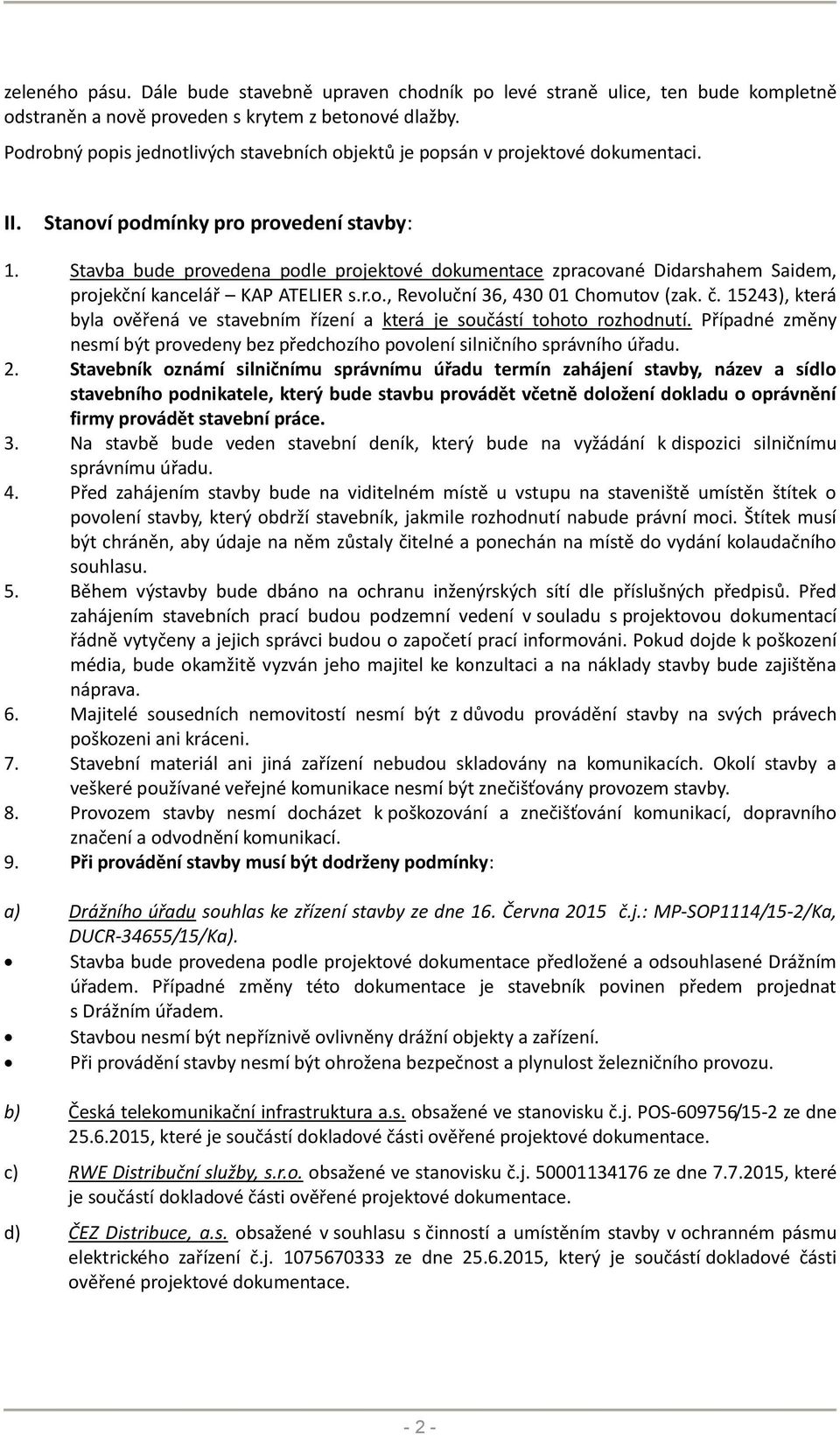 Stavba bude provedena podle projektové dokumentace zpracované Didarshahem Saidem, projekční kancelář KAP ATELIER s.r.o., Revoluční 36, 430 01 Chomutov (zak. č.
