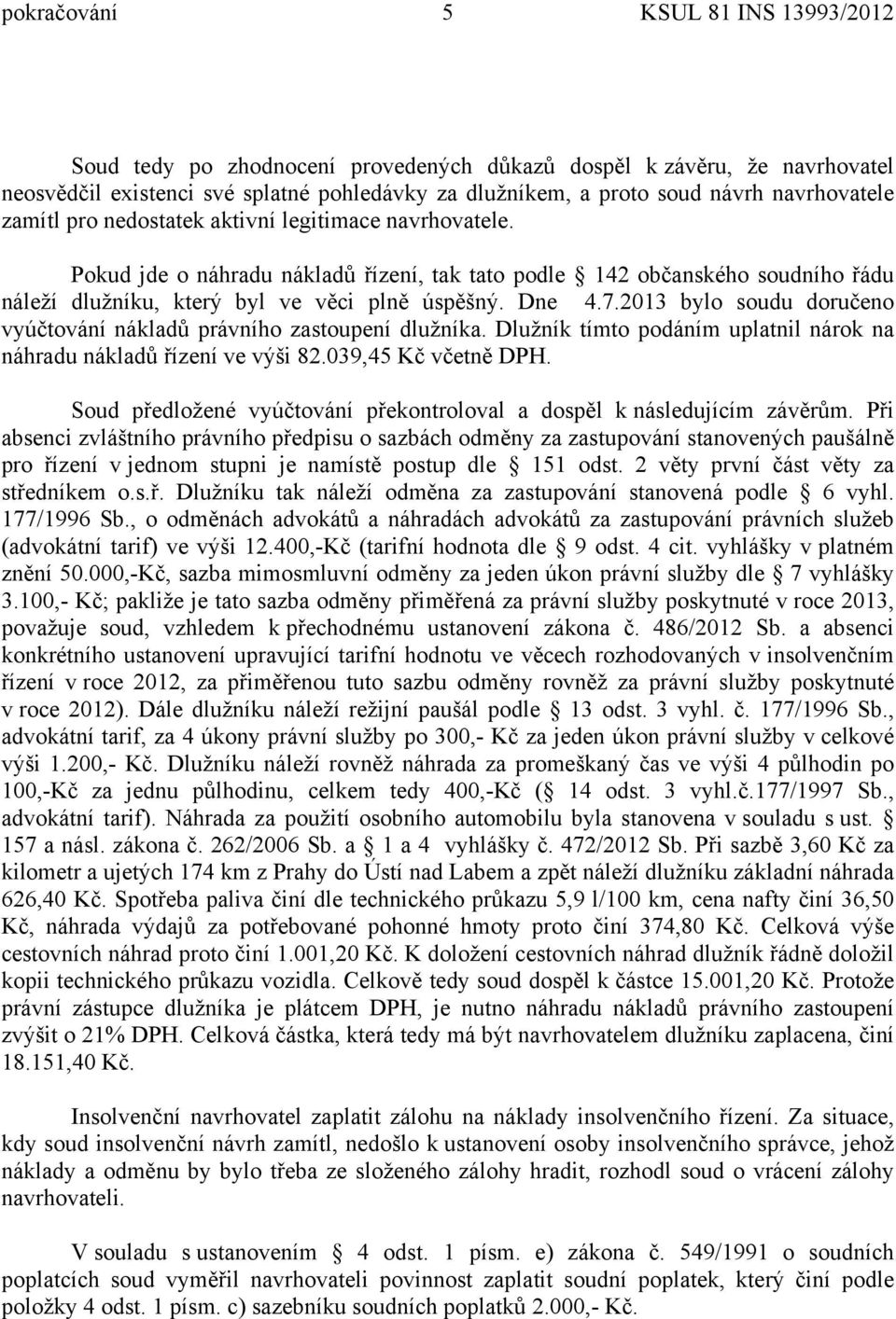 Dne 4.7.2013 bylo soudu doručeno vyúčtování nákladů právního zastoupení dlužníka. Dlužník tímto podáním uplatnil nárok na náhradu nákladů řízení ve výši 82.039,45 Kč včetně DPH.