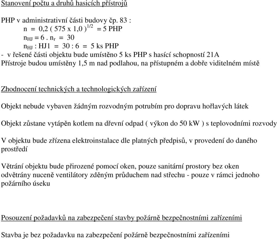 Zhodnocení technických a technologických zařízení Objekt nebude vybaven žádným rozvodným potrubím pro dopravu hořlavých látek Objekt zůstane vytápěn kotlem na dřevní odpad ( výkon do 50 kw ) s