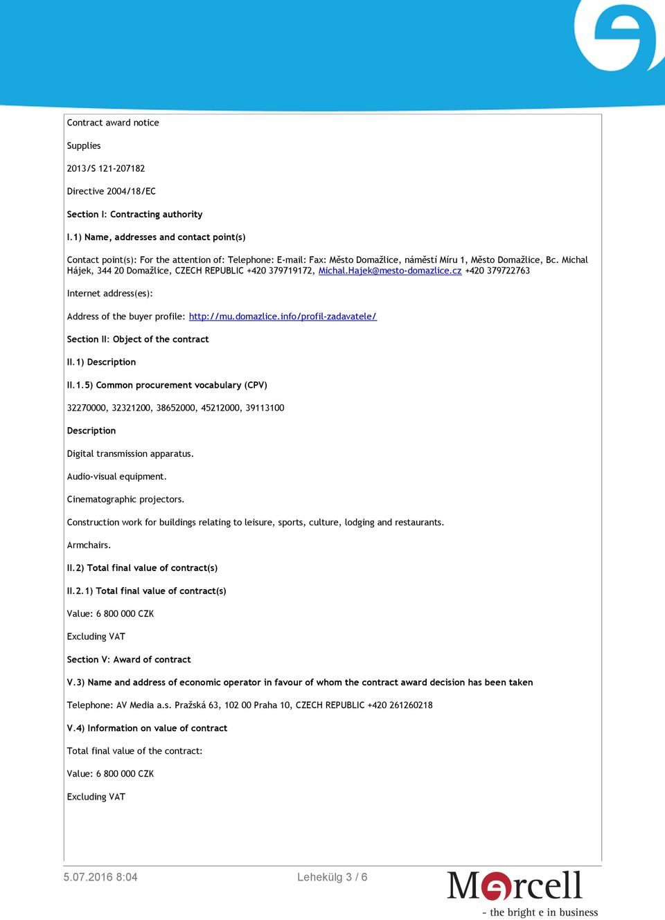 Michal Hájek, 344 20 Domažlice, CZECH REPUBLIC +420 379719172, Michal.Hajek@mesto-domazlice.cz +420 379722763 Internet address(es): Address of the buyer profile: http://mu.domazlice.info/profil-zadavatele/ Section II: Object of the contract II.