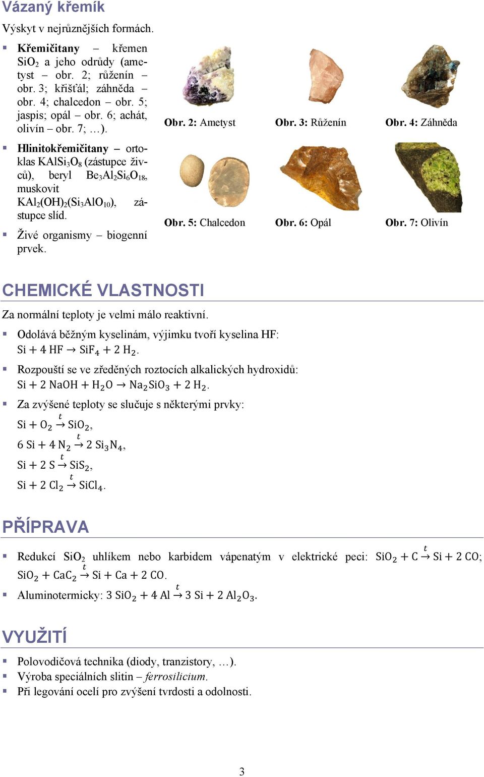 3: Růženín Obr. 4: Záhněda Obr. 5: Chalcedon Obr. 6: Opál Obr. 7: Olivín CHEMICKÉ VLASTNOSTI Za normální teploty je velmi málo reaktivní.