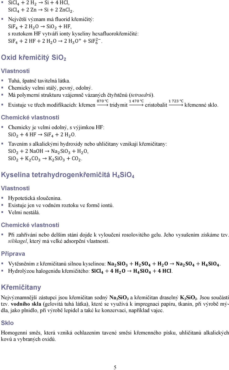 Existuje ve třech modifikacích: křemen tridymit cristobalit křemenné sklo. Chemicky je velmi odolný, s výjimkou HF: SiO 4 HFSiF 2 H O.