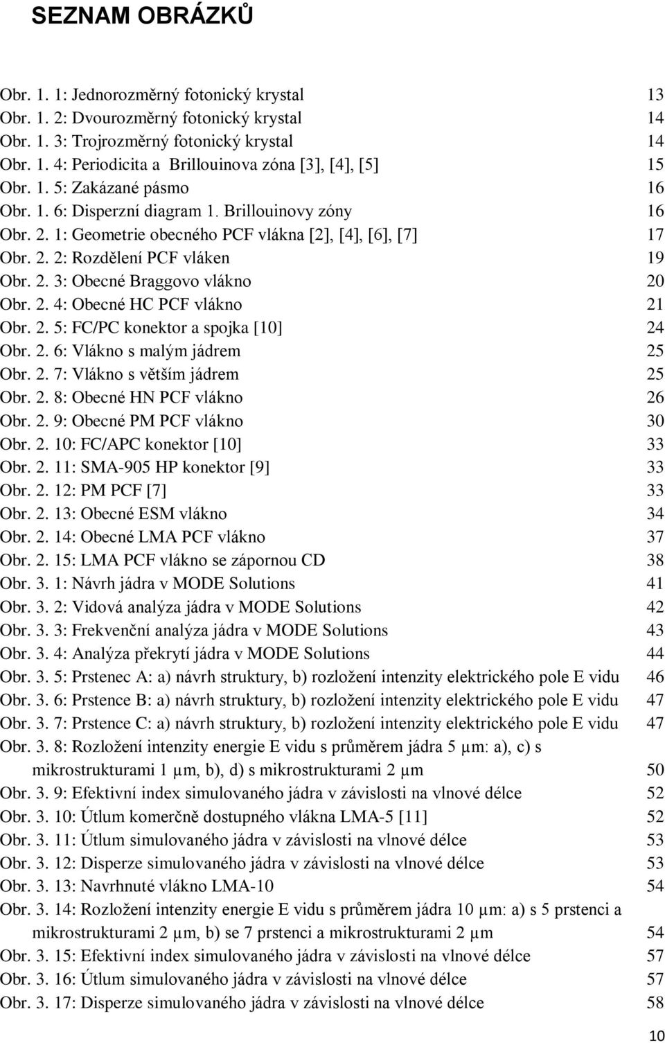 2. 4: Obecné HC PCF vlákno 21 Obr. 2. 5: FC/PC konektor a spojka [10] 24 Obr. 2. 6: Vlákno s malým jádrem 25 Obr. 2. 7: Vlákno s vìtším jádrem 25 Obr. 2. 8: Obecné HN PCF vlákno 26 Obr. 2. 9: Obecné PM PCF vlákno 30 Obr.