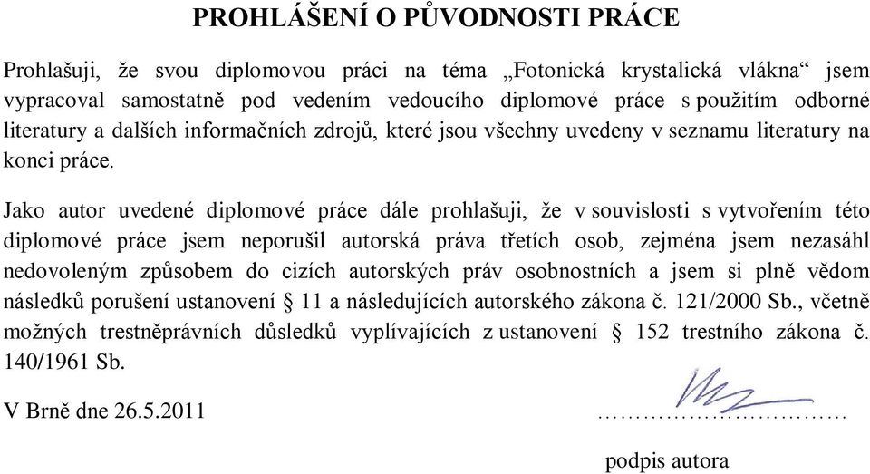 Jako autor uvedené diplomové práce dále prohlašuji, že v souvislosti s vytvoøením této diplomové práce jsem neporušil autorská práva tøetích osob, zejména jsem nezasáhl nedovoleným zpùsobem