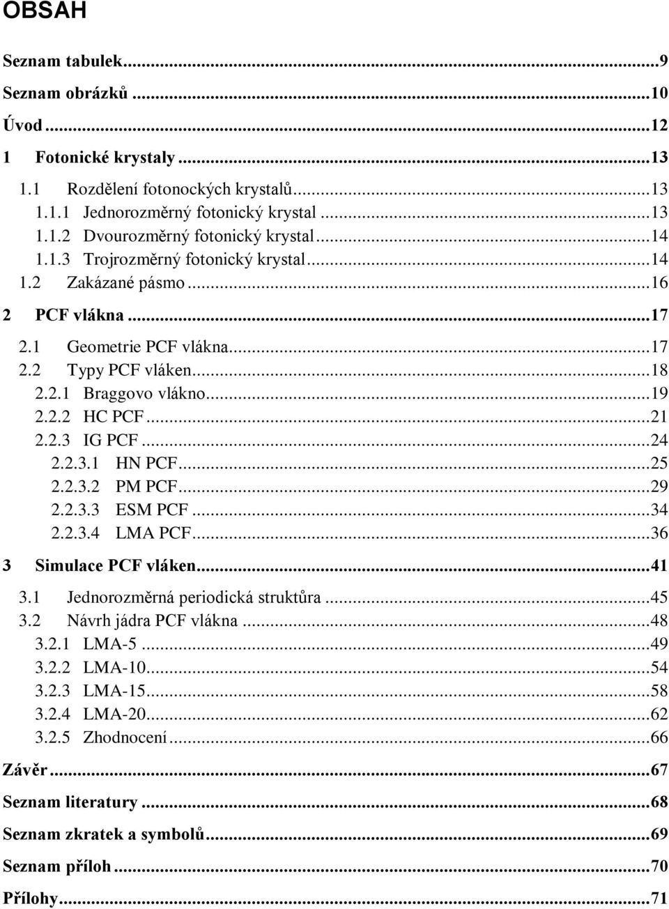 2.3 IG PCF... 24 2.2.3.1 HN PCF... 25 2.2.3.2 PM PCF... 29 2.2.3.3 ESM PCF... 34 2.2.3.4 LMA PCF... 36 3 Simulace PCF vláken... 41 3.1 Jednorozmìrná periodická struktùra... 45 3.