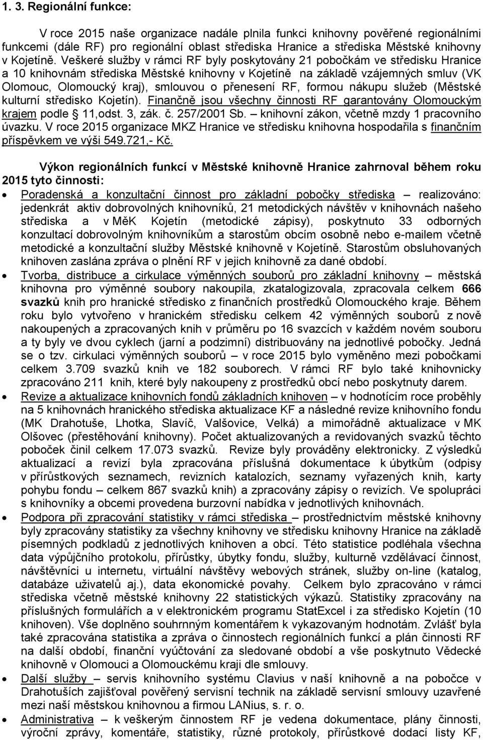 Veškeré služby v rámci RF byly poskytovány 21 pobočkám ve středisku Hranice a 10 knihovnám střediska Městské knihovny v Kojetíně na základě vzájemných smluv (VK Olomouc, Olomoucký kraj), smlouvou o