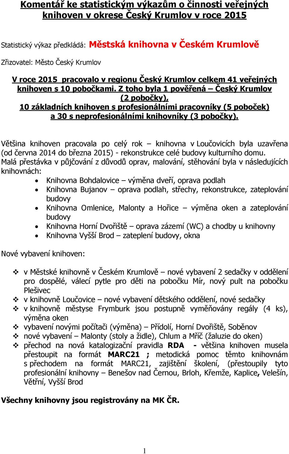 Z toho byla 1 pověřená Český Krumlov (2 pobočky), 10 základních knihoven s profesionálními pracovníky (5 poboček) a 30 s neprofesionálními knihovníky (3 pobočky).