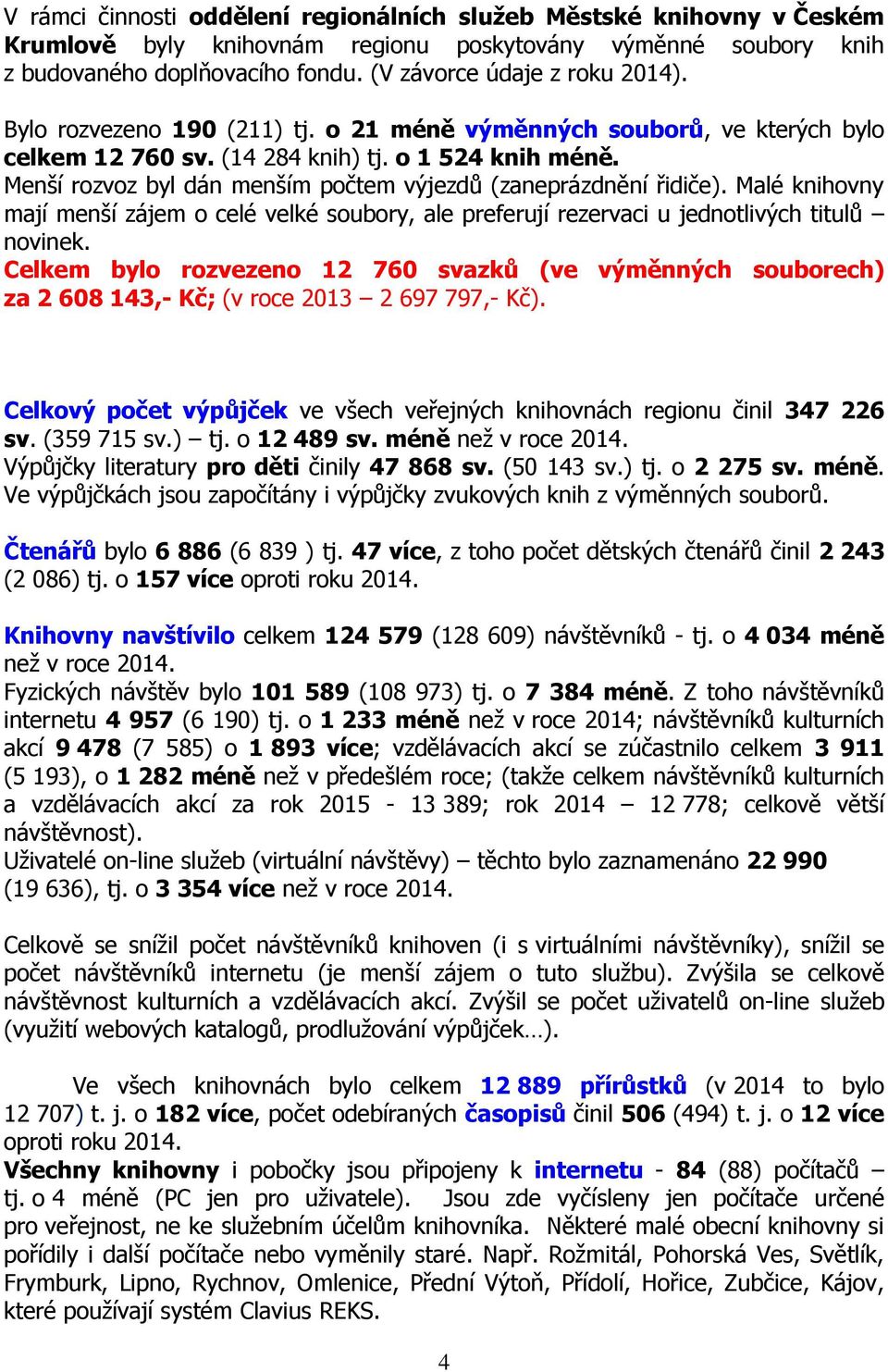 Malé knihovny mají menší zájem o celé velké soubory, ale preferují rezervaci u jednotlivých titulů novinek.