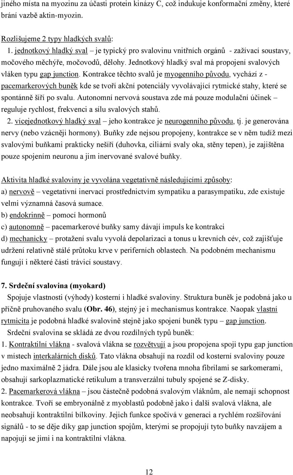 Kontrakce těchto svalů je myogenního původu, vychází z - pacemarkerových buněk kde se tvoří akční potenciály vyvolávající rytmické stahy, které se spontánně šíří po svalu.