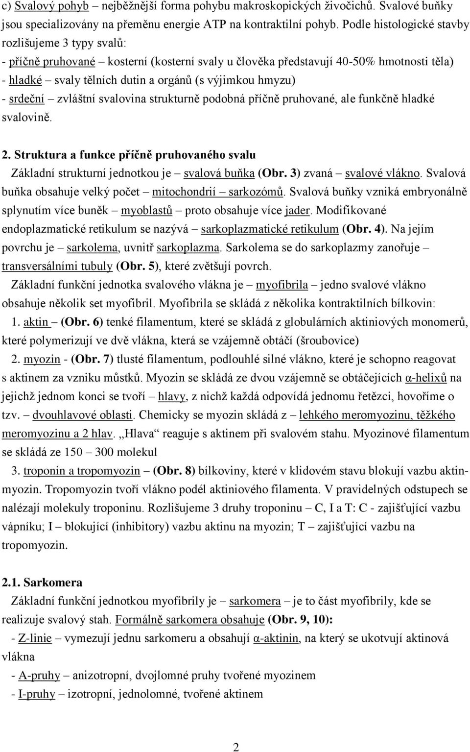 srdeční zvláštní svalovina strukturně podobná příčně pruhované, ale funkčně hladké svalovině. 2. Struktura a funkce příčně pruhovaného svalu Základní strukturní jednotkou je svalová buňka (Obr.