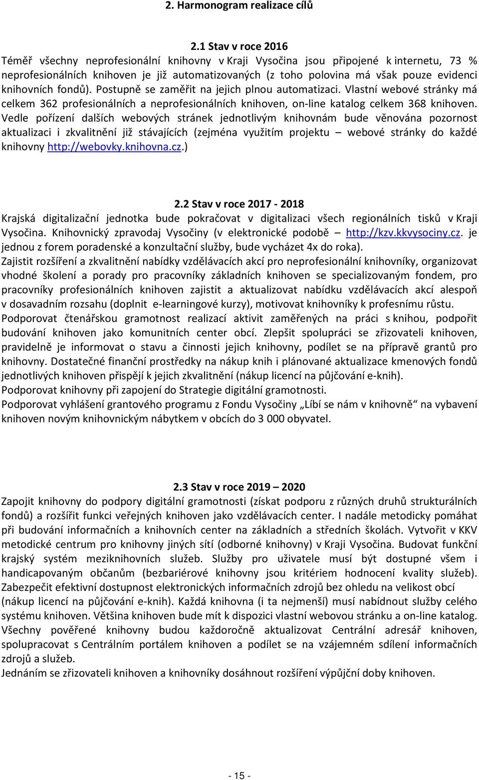 knihovních fondů). Postupně se zaměřit na jejich plnou automatizaci. Vlastní webové stránky má celkem 362 profesionálních a neprofesionálních knihoven, on-line katalog celkem 368 knihoven.