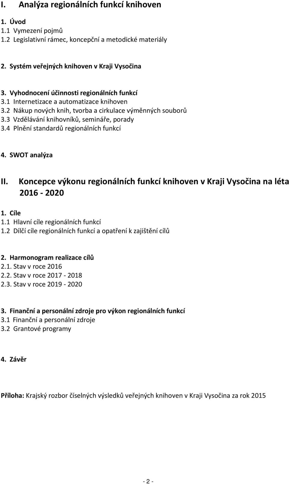 4 Plnění standardů regionálních funkcí 4. SWOT analýza II. Koncepce výkonu regionálních funkcí knihoven v Kraji Vysočina na léta 2016-2020 1. Cíle 1.1 Hlavní cíle regionálních funkcí 1.