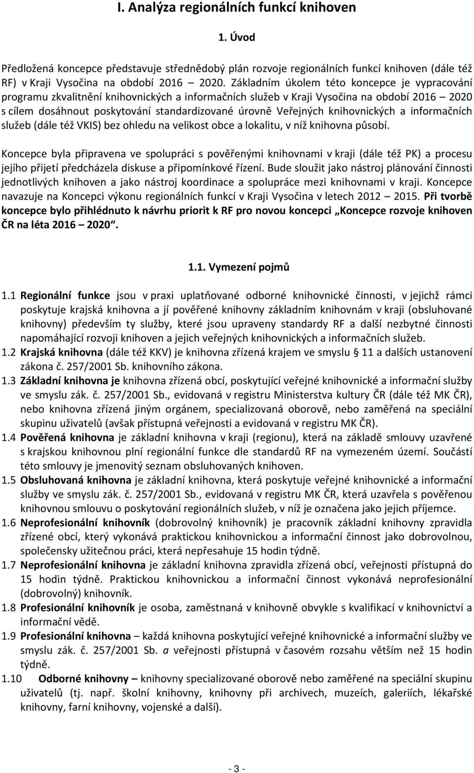 Veřejných knihovnických a informačních služeb (dále též VKIS) bez ohledu na velikost obce a lokalitu, v níž knihovna působí.