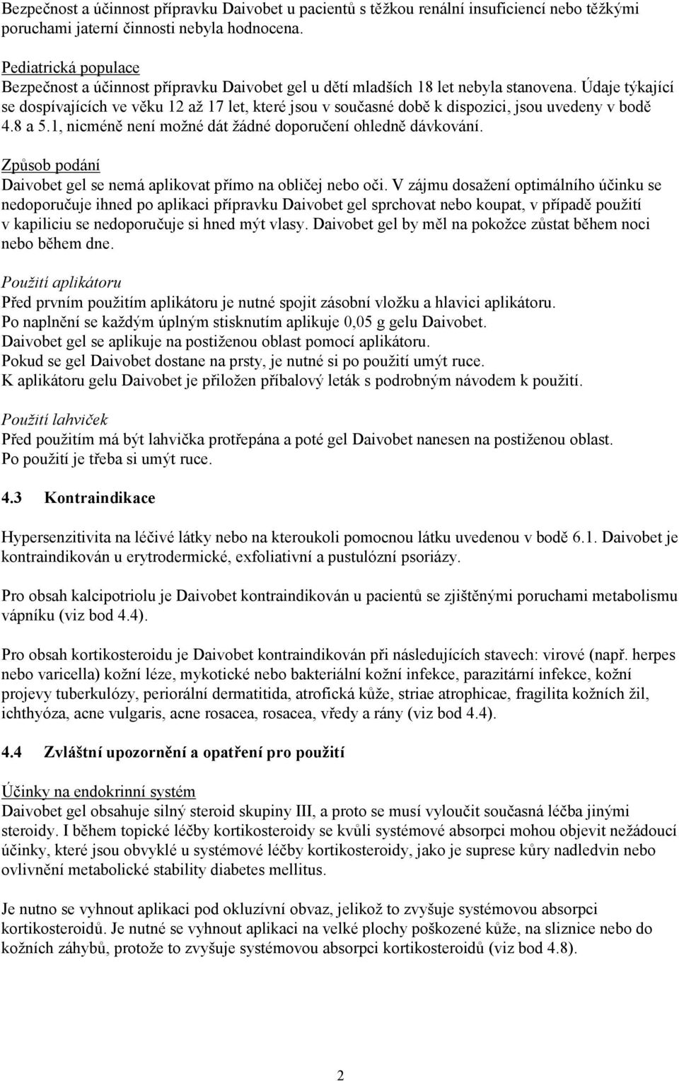 Údaje týkající se dospívajících ve věku 12 až 17 let, které jsou v současné době k dispozici, jsou uvedeny v bodě 4.8 a 5.1, nicméně není možné dát žádné doporučení ohledně dávkování.