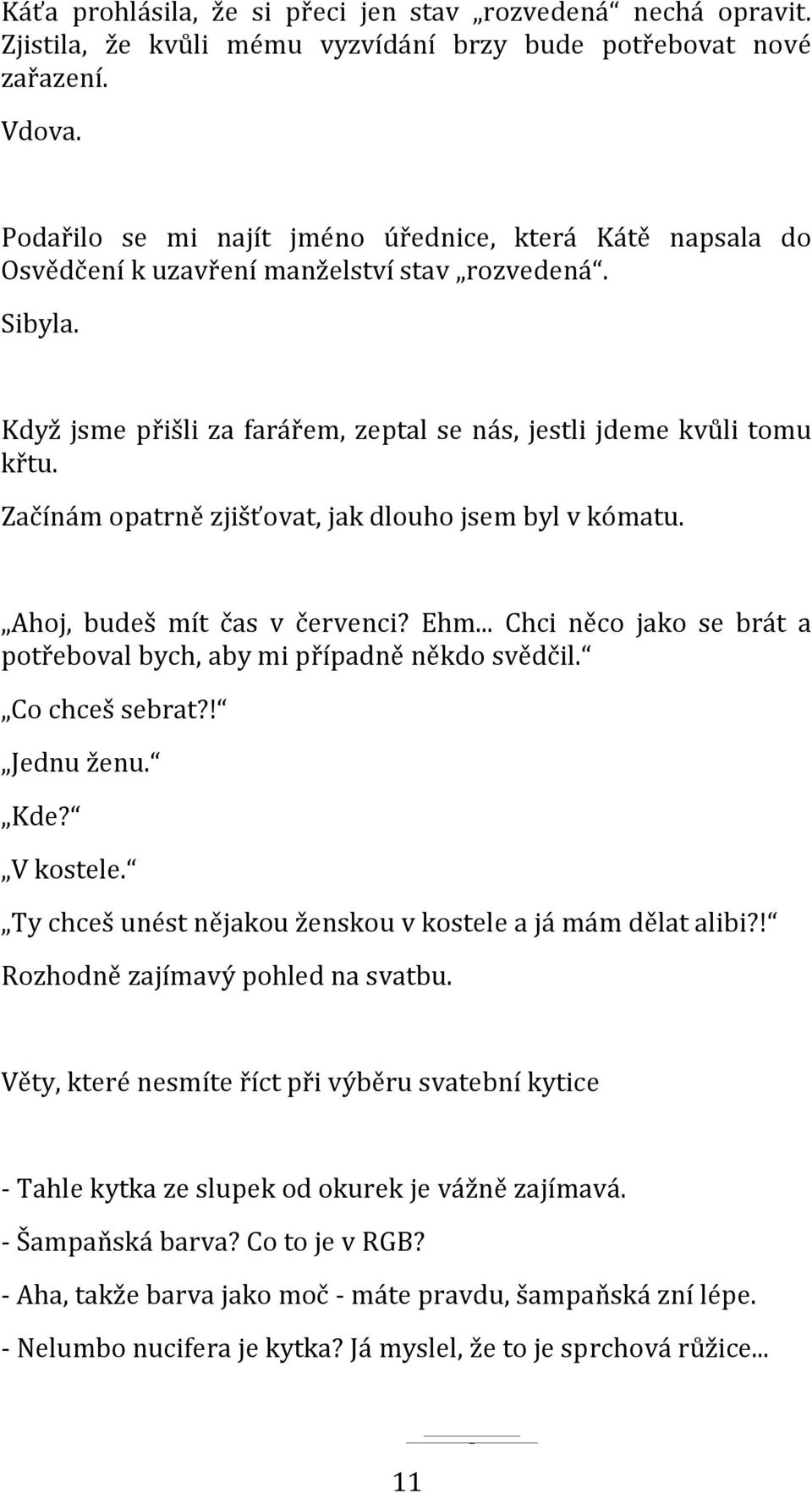 Začínám opatrně zjišťovat, jak dlouho jsem byl v kómatu. Ahoj, budeš mít čas v červenci? Ehm... Chci něco jako se brát a potřeboval bych, aby mi případně někdo svědčil. Co chceš sebrat?! Jednu ženu.