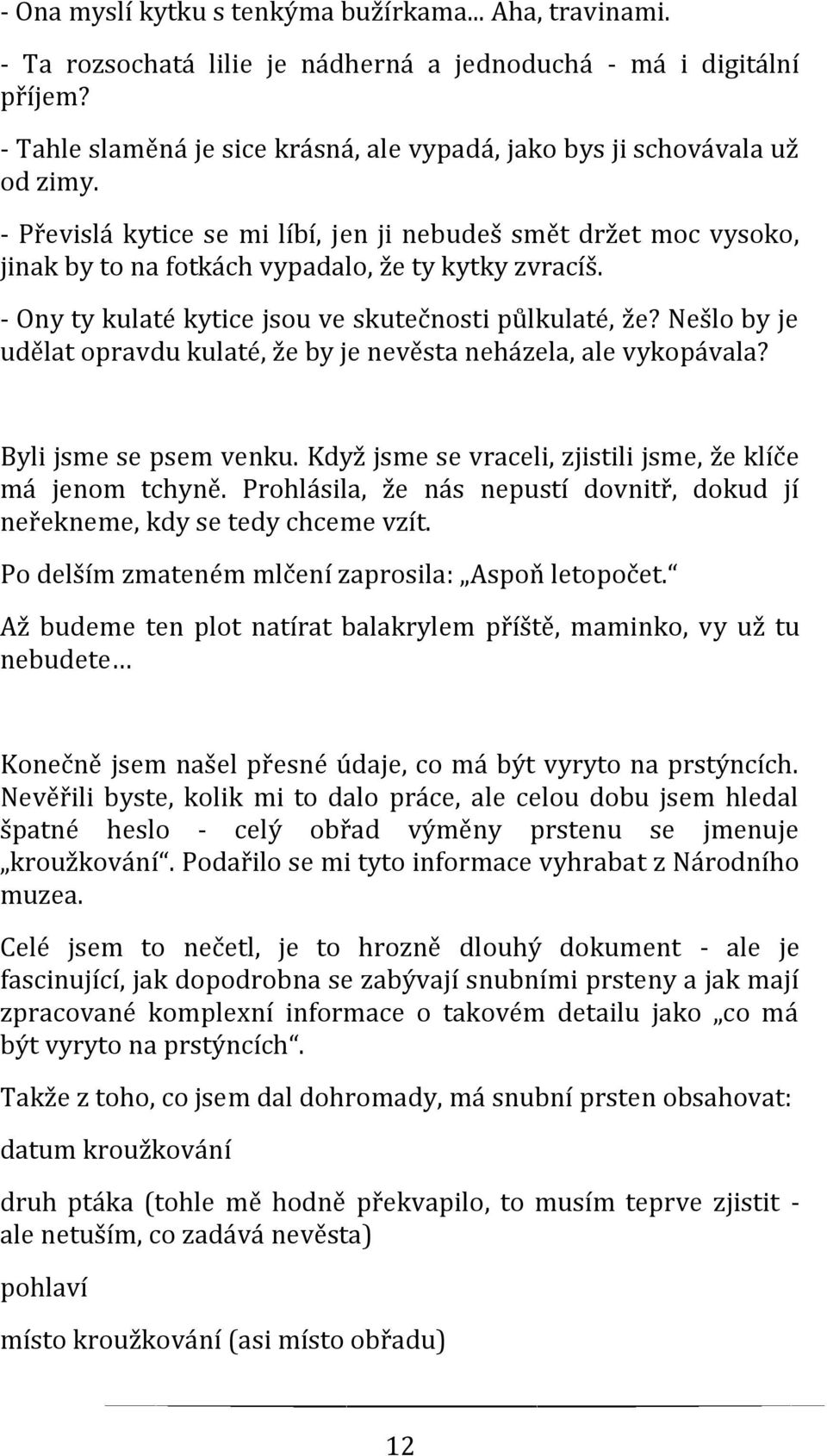 - Ony ty kulaté kytice jsou ve skutečnosti půlkulaté, že? Nešlo by je udělat opravdu kulaté, že by je nevěsta neházela, ale vykopávala? Byli jsme se psem venku.