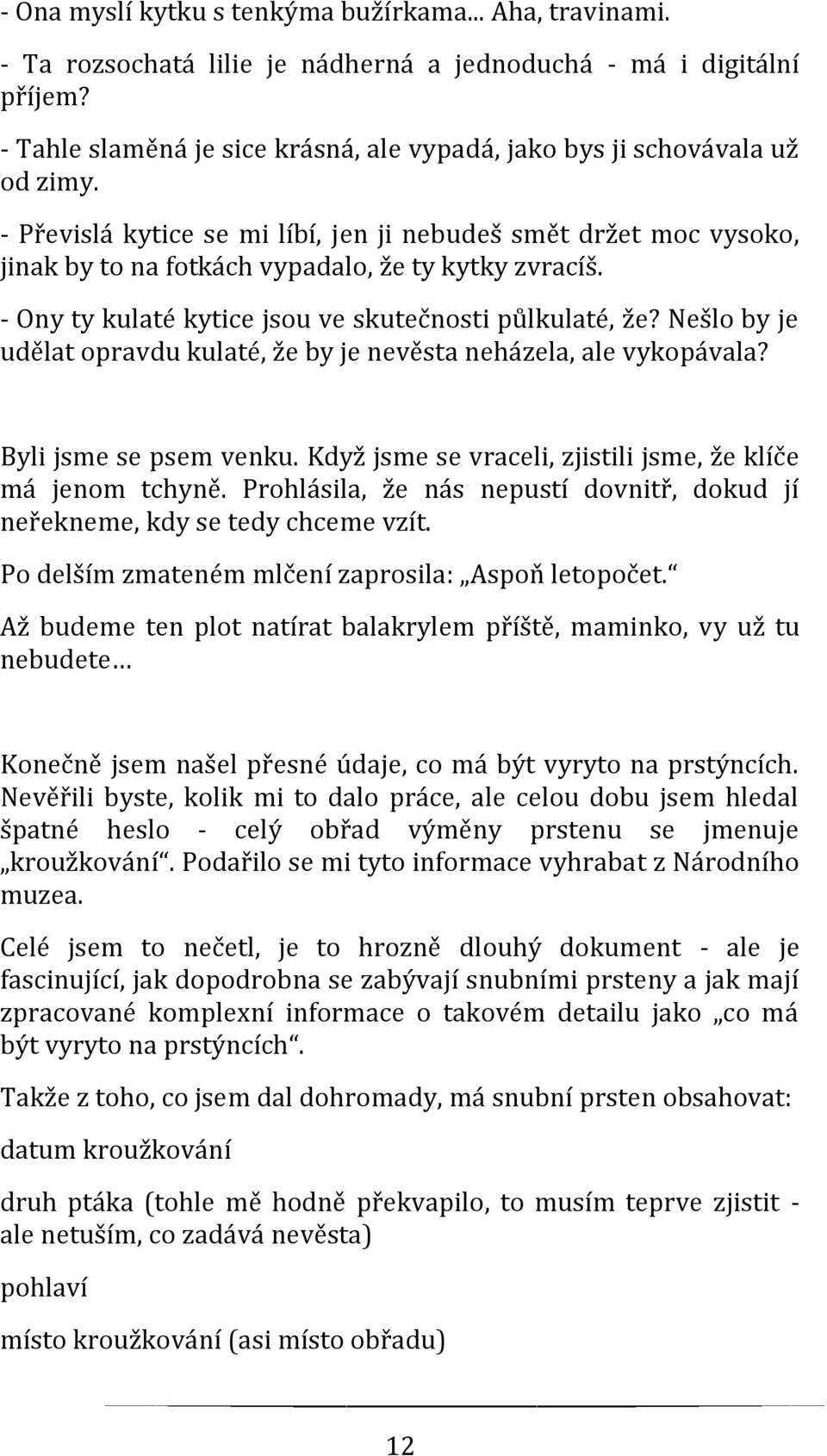 - Ony ty kulaté kytice jsou ve skutečnosti půlkulaté, že? Nešlo by je udělat opravdu kulaté, že by je nevěsta neházela, ale vykopávala? Byli jsme se psem venku.