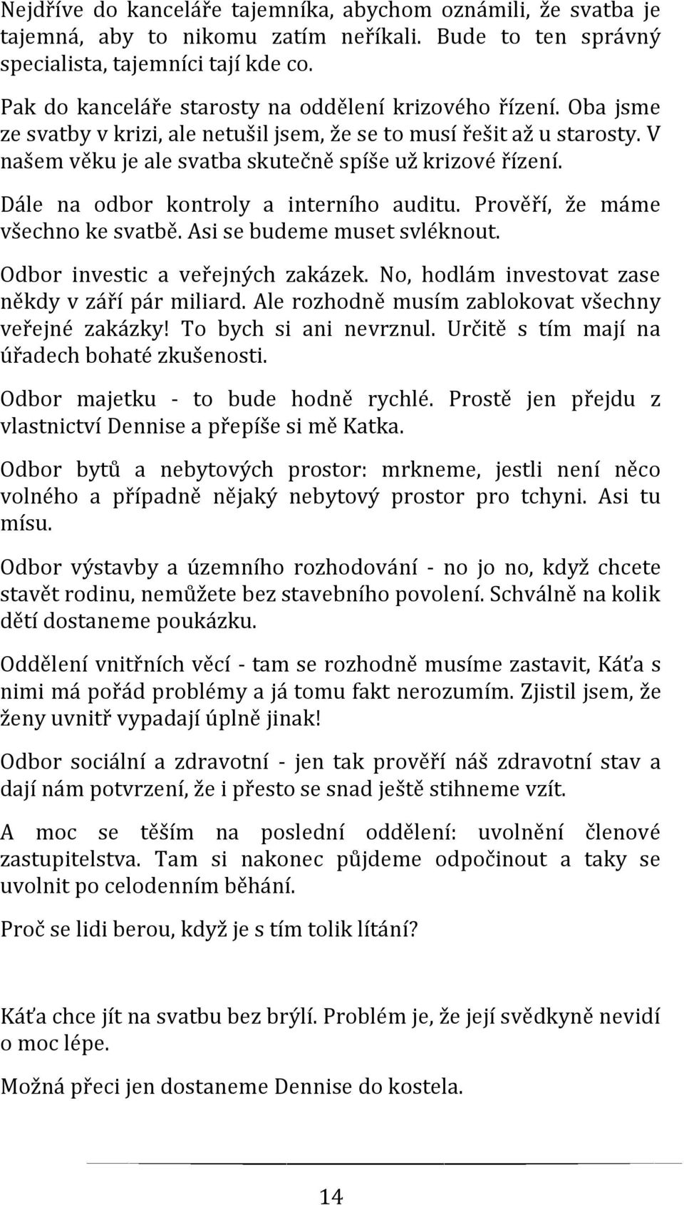 Dále na odbor kontroly a interního auditu. Prověří, že máme všechno ke svatbě. Asi se budeme muset svléknout. Odbor investic a veřejných zakázek. No, hodlám investovat zase někdy v září pár miliard.